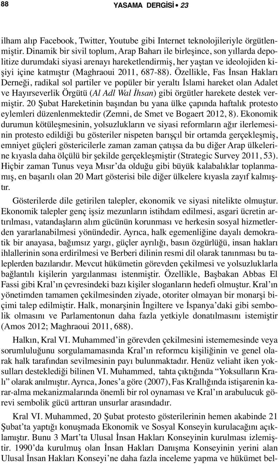 Özellikle, Fas İnsan Hakları Derneği, radikal sol partiler ve popüler bir yeraltı İslami hareket olan Adalet ve Hayırseverlik Örgütü (Al Adl Wal İhsan) gibi örgütler harekete destek vermiştir.