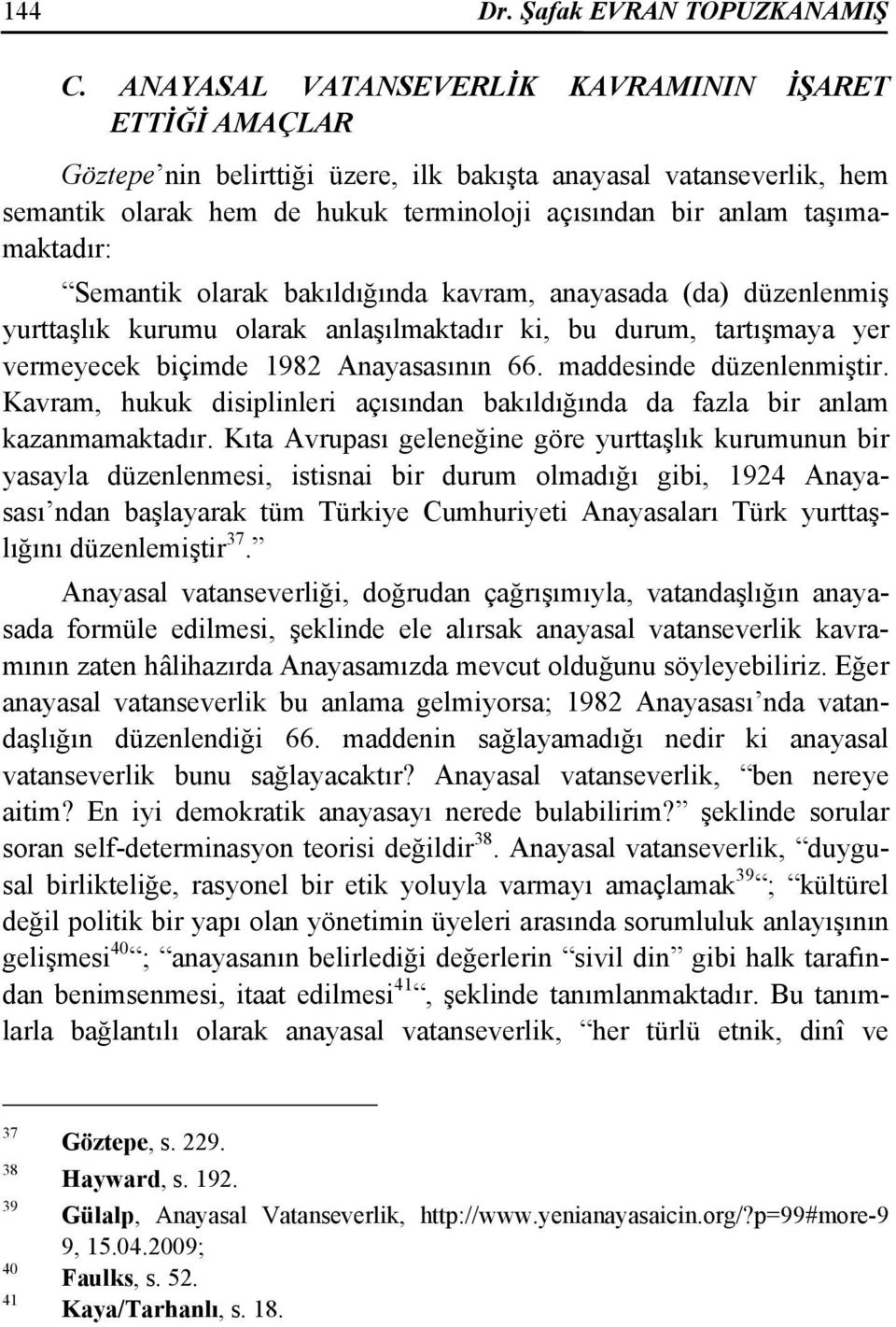 taşımamaktadır: Semantik olarak bakıldığında kavram, anayasada (da) düzenlenmiş yurttaşlık kurumu olarak anlaşılmaktadır ki, bu durum, tartışmaya yer vermeyecek biçimde 1982 Anayasasının 66.