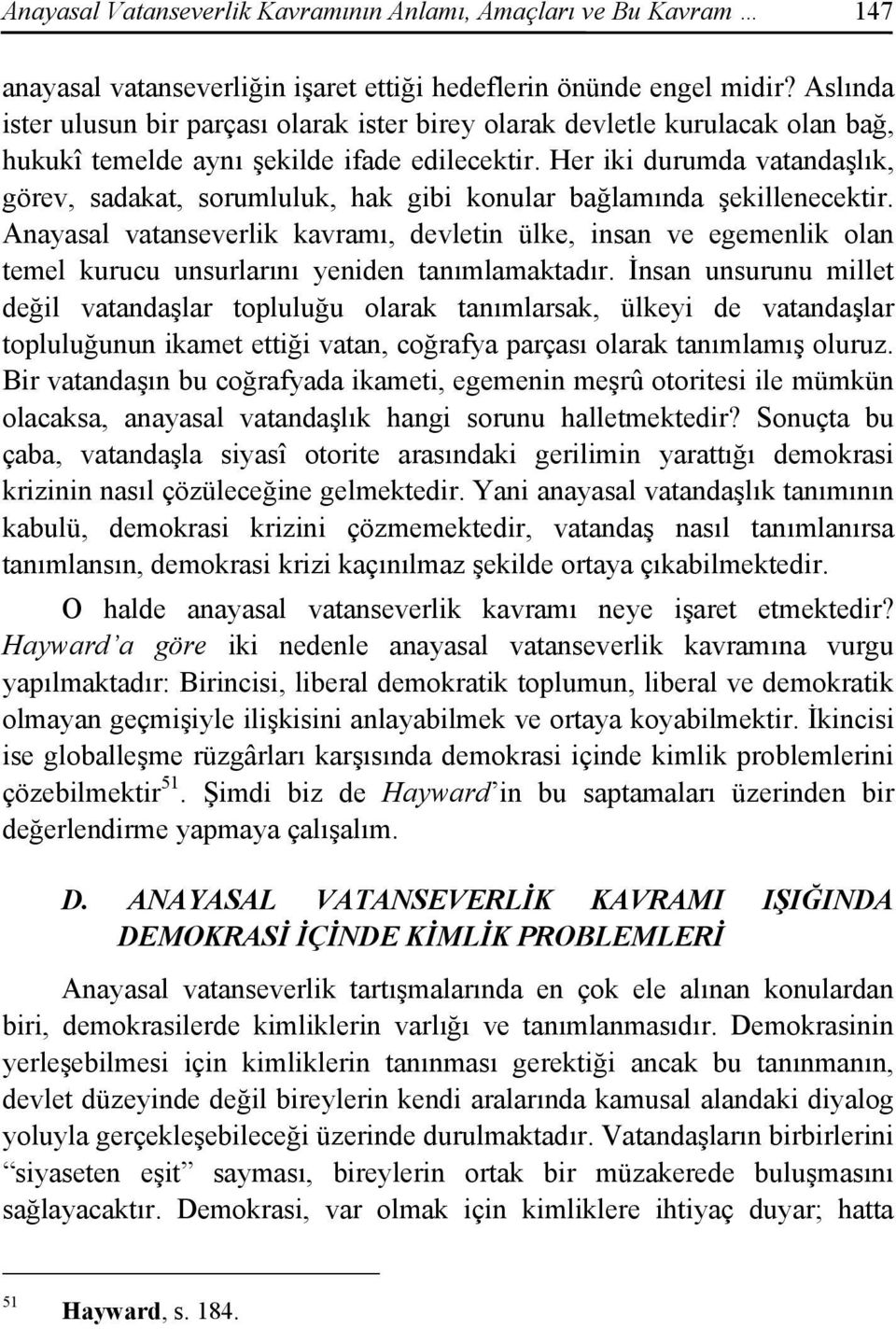 Her iki durumda vatandaşlık, görev, sadakat, sorumluluk, hak gibi konular bağlamında şekillenecektir.