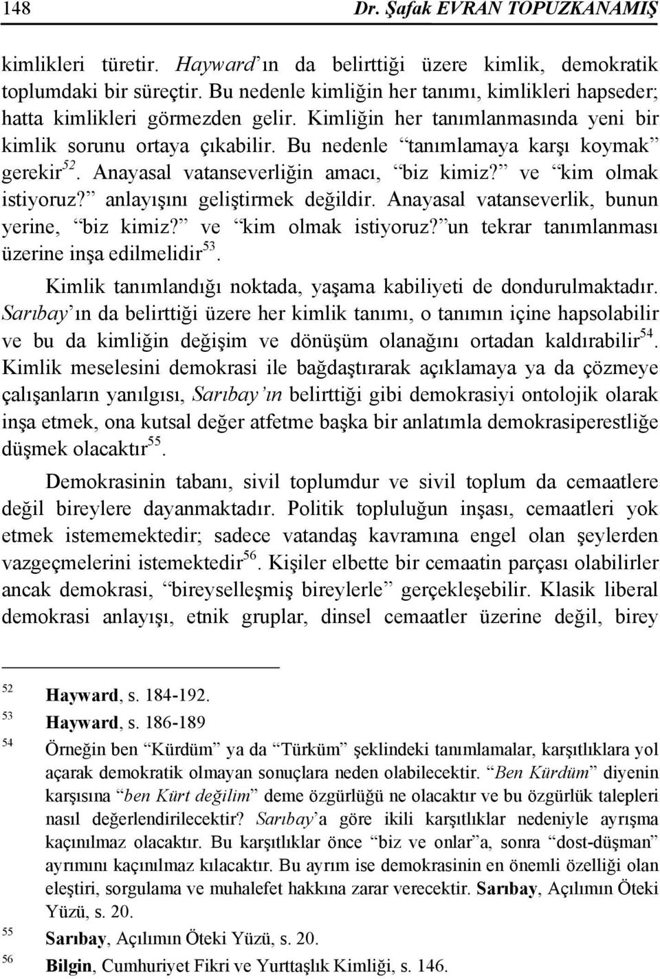 Bu nedenle tanımlamaya karşı koymak gerekir 52. Anayasal vatanseverliğin amacı, biz kimiz? ve kim olmak istiyoruz? anlayışını geliştirmek değildir. Anayasal vatanseverlik, bunun yerine, biz kimiz?