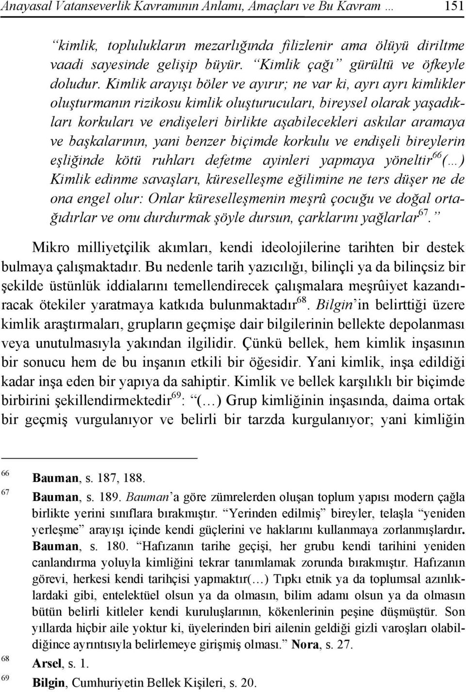 Kimlik arayışı böler ve ayırır; ne var ki, ayrı ayrı kimlikler oluşturmanın rizikosu kimlik oluşturucuları, bireysel olarak yaşadıkları korkuları ve endişeleri birlikte aşabilecekleri askılar aramaya