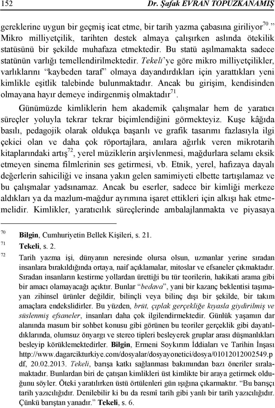 Tekeli ye göre mikro milliyetçilikler, varlıklarını kaybeden taraf olmaya dayandırdıkları için yarattıkları yeni kimlikle eşitlik talebinde bulunmaktadır.