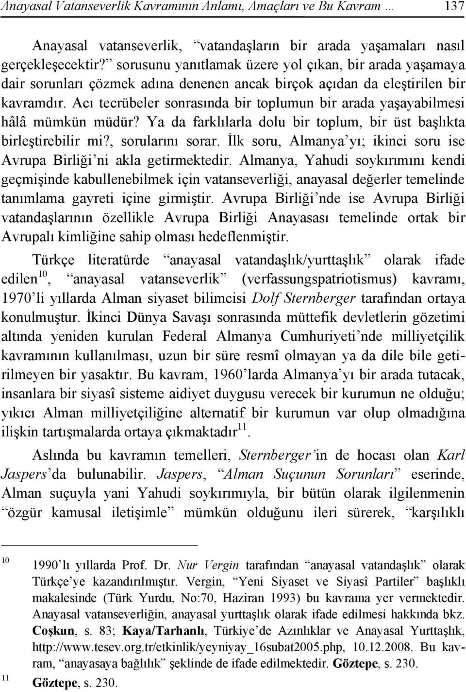 Acı tecrübeler sonrasında bir toplumun bir arada yaşayabilmesi hâlâ mümkün müdür? Ya da farklılarla dolu bir toplum, bir üst başlıkta birleştirebilir mi?, sorularını sorar.