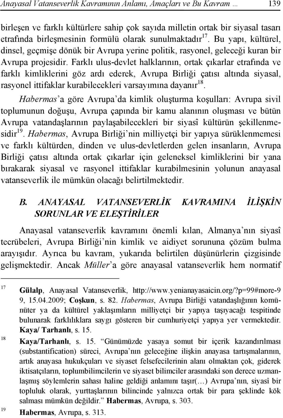 Farklı ulus-devlet halklarının, ortak çıkarlar etrafında ve farklı kimliklerini göz ardı ederek, Avrupa Birliği çatısı altında siyasal, rasyonel ittifaklar kurabilecekleri varsayımına dayanır 18.