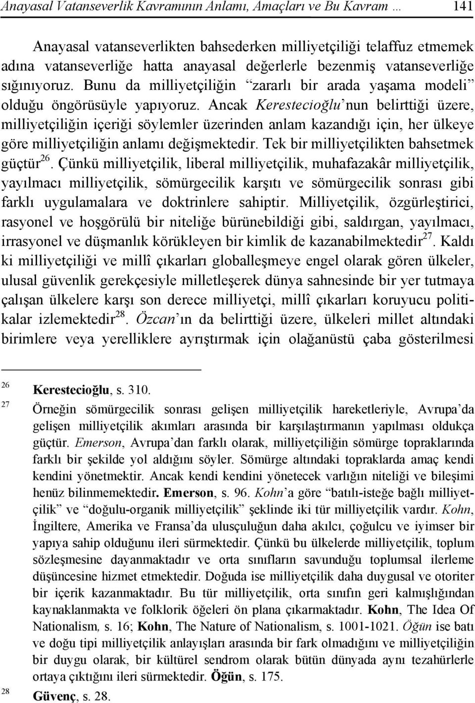 Ancak Kerestecioğlu nun belirttiği üzere, milliyetçiliğin içeriği söylemler üzerinden anlam kazandığı için, her ülkeye göre milliyetçiliğin anlamı değişmektedir.