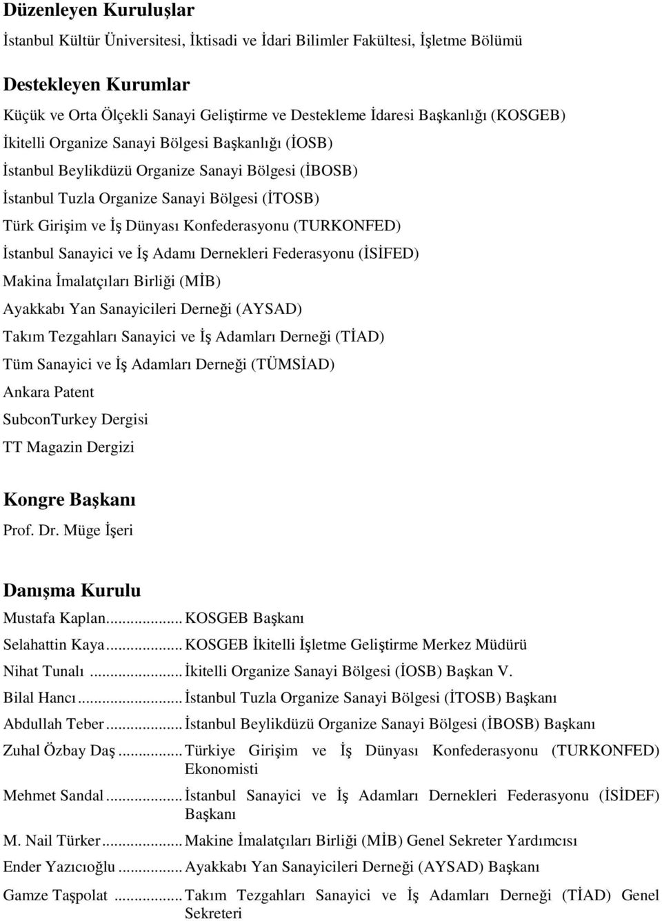 Konfederasyonu (TURKONFED) İstanbul Sanayici ve İş Adamı Dernekleri Federasyonu (İSİFED) Makina İmalatçıları Birliği (MİB) Ayakkabı Yan Sanayicileri Derneği (AYSAD) Takım Tezgahları Sanayici ve İş