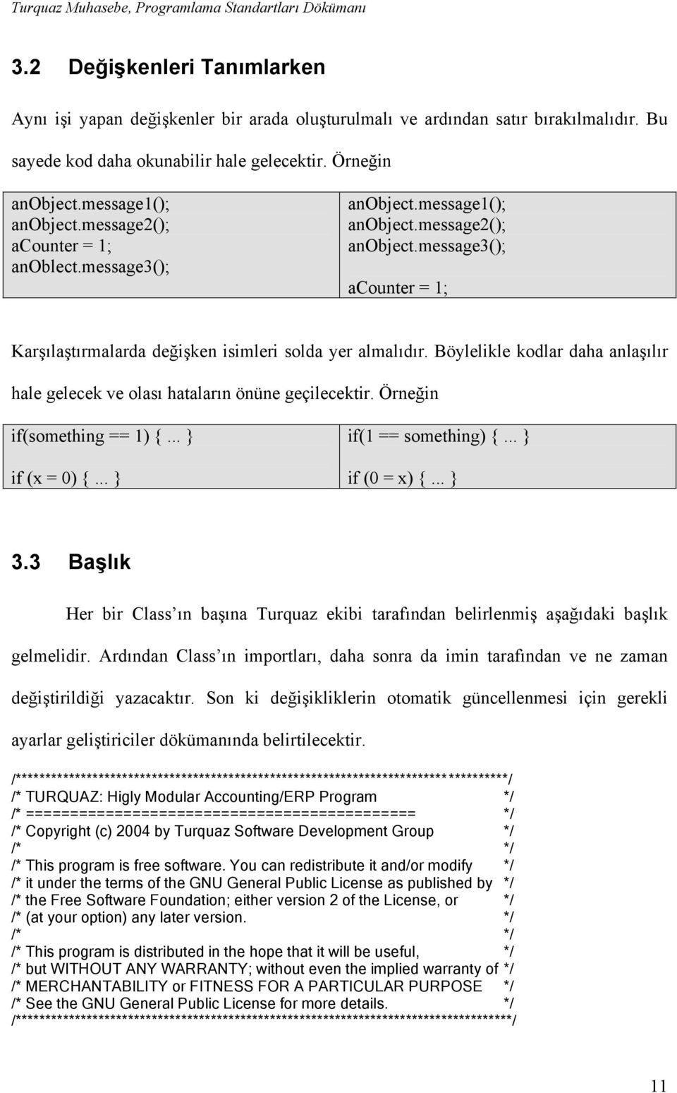 Böylelikle kodlar daha anlaşılır hale gelecek ve olası hataların önüne geçilecektir. Örneğin if(something == 1) {... } if (x = 0) {... } if(1 == something) {... } if (0 = x) {... } 3.