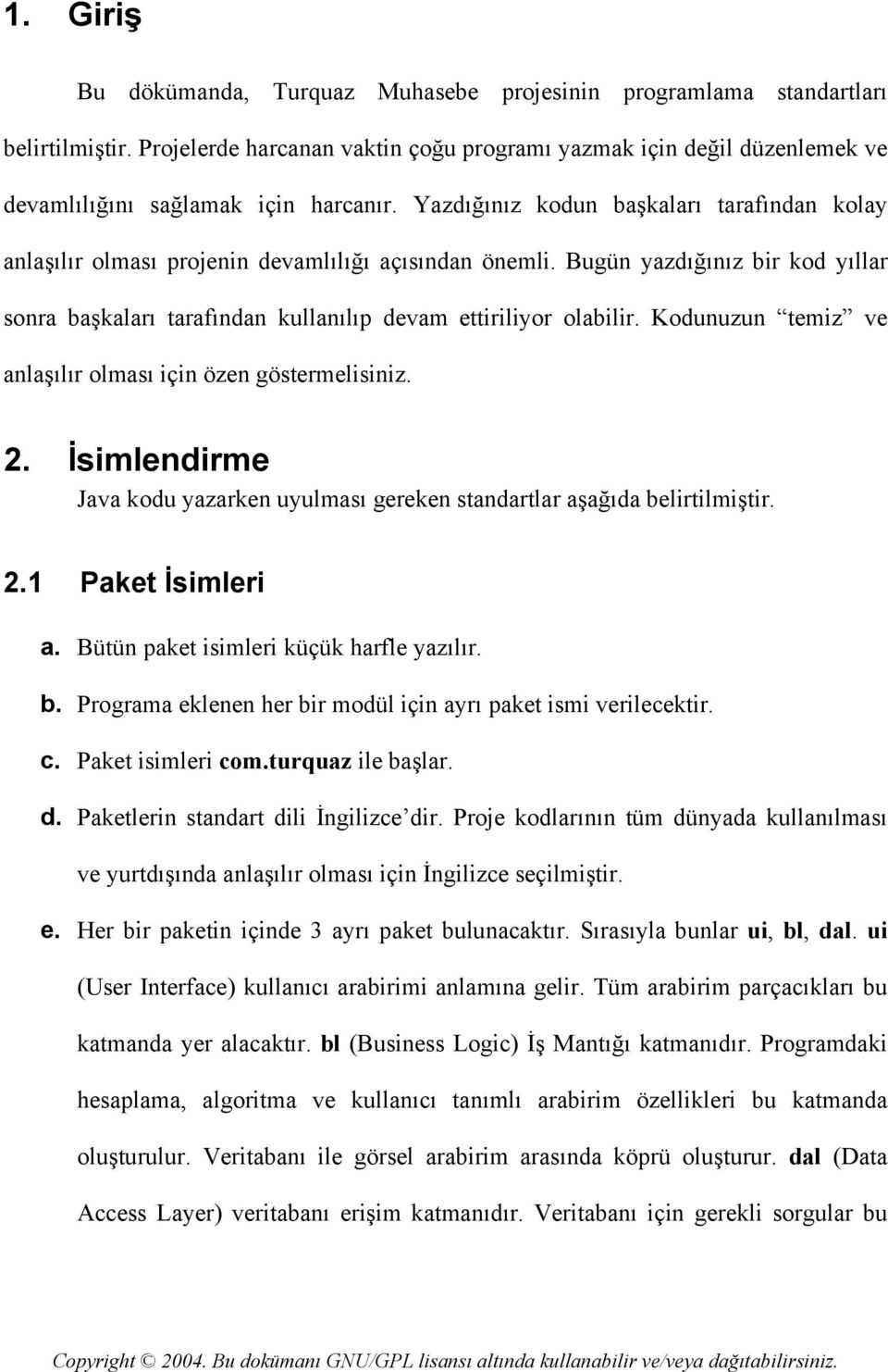 Yazdığınız kodun başkaları tarafından kolay anlaşılır olması projenin devamlılığı açısından önemli. Bugün yazdığınız bir kod yıllar sonra başkaları tarafından kullanılıp devam ettiriliyor olabilir.