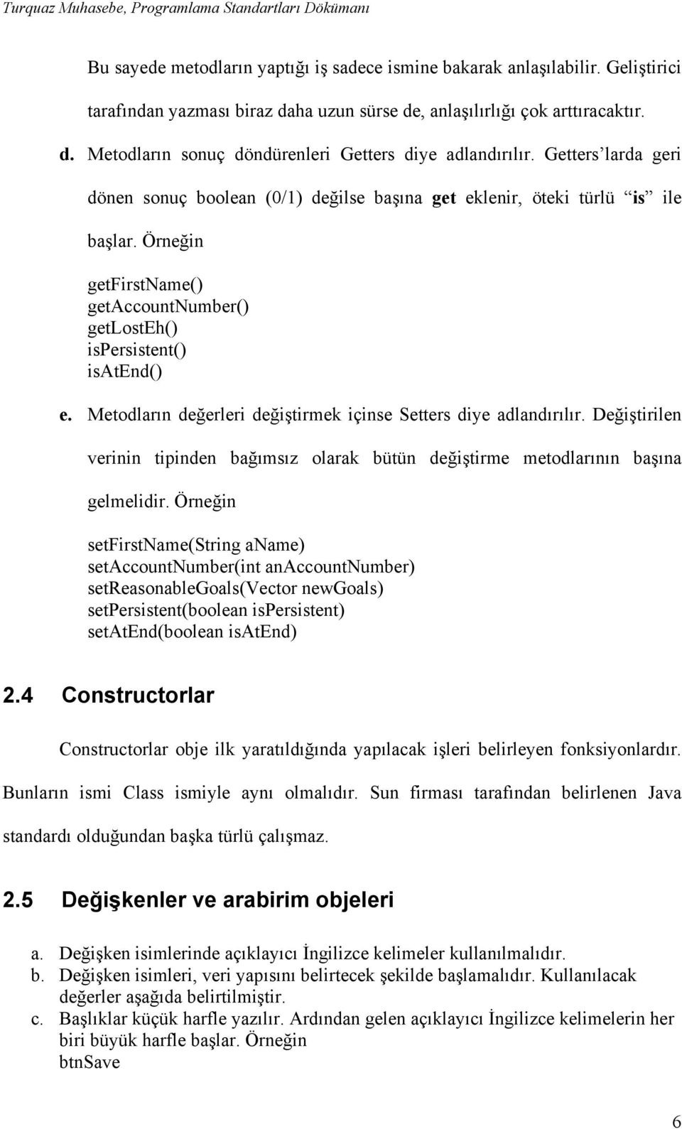 Metodların değerleri değiştirmek içinse Setters diye adlandırılır. Değiştirilen verinin tipinden bağımsız olarak bütün değiştirme metodlarının başına gelmelidir.