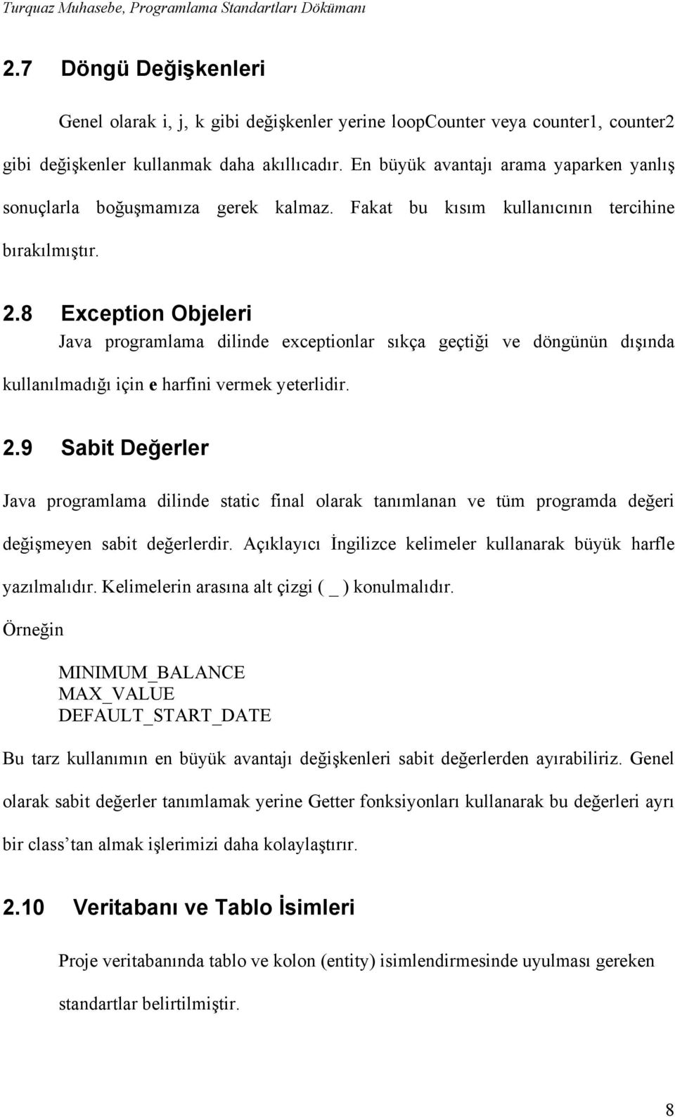 8 Exception Objeleri Java programlama dilinde exceptionlar sıkça geçtiği ve döngünün dışında kullanılmadığı için e harfini vermek yeterlidir. 2.