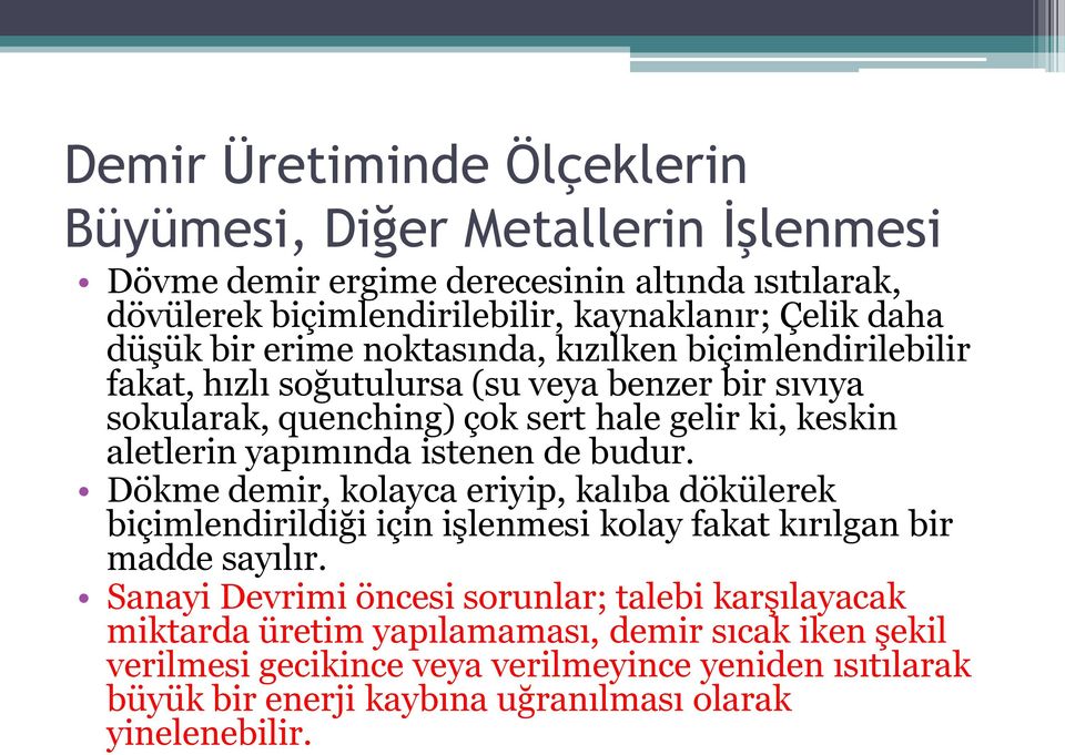 istenen de budur. Dökme demir, kolayca eriyip, kalıba dökülerek biçimlendirildiği için işlenmesi kolay fakat kırılgan bir madde sayılır.