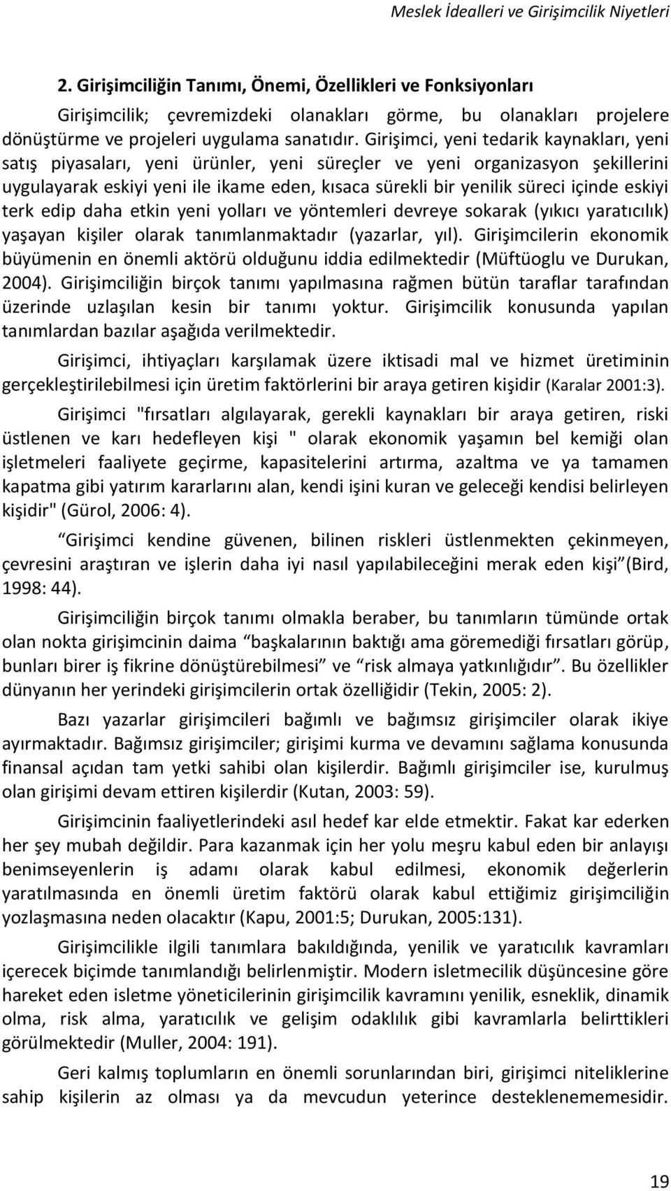 Girişimci, yeni tedarik kaynakları, yeni satış piyasaları, yeni ürünler, yeni süreçler ve yeni organizasyon şekillerini uygulayarak eskiyi yeni ile ikame eden, kısaca sürekli bir yenilik süreci