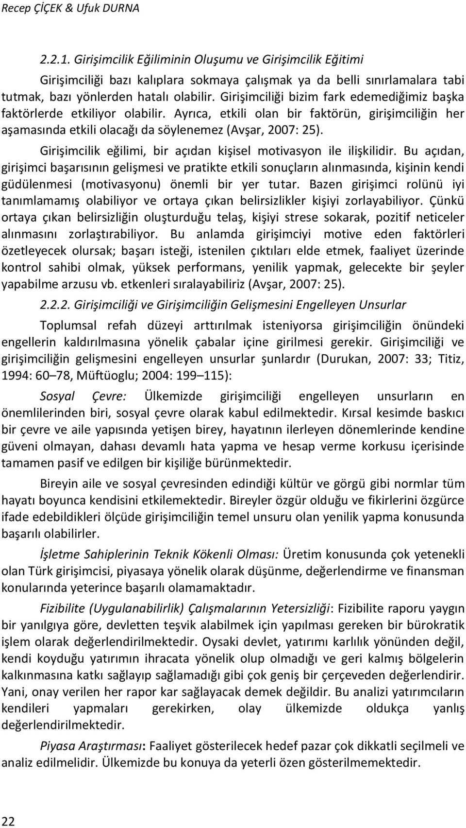 Girişimciliği bizim fark edemediğimiz başka faktörlerde etkiliyor olabilir. Ayrıca, etkili olan bir faktörün, girişimciliğin her aşamasında etkili olacağı da söylenemez (Avşar, 2007: 25).