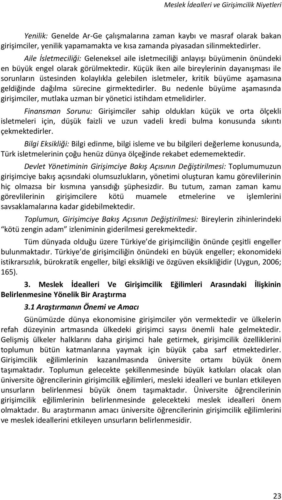 Küçük iken aile bireylerinin dayanışması ile sorunların üstesinden kolaylıkla gelebilen isletmeler, kritik büyüme aşamasına geldiğinde dağılma sürecine girmektedirler.