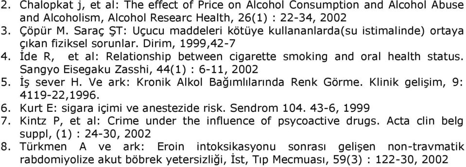 Sangyo Eisegaku Zasshi, 44(1) : 6-11, 2002 5. İş sever H. Ve ark: Kronik Alkol Bağımlılarında Renk Görme. Klinik gelişim, 9: 4119-22,1996. 6. Kurt E: sigara içimi ve anestezide risk. Sendrom 104.