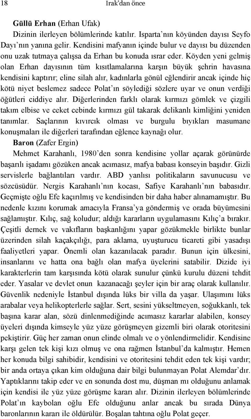 Köyden yeni gelmiş olan Erhan dayısının tüm kısıtlamalarına karşın büyük şehrin havasına kendisini kaptırır; eline silah alır, kadınlarla gönül eğlendirir ancak içinde hiç kötü niyet beslemez sadece