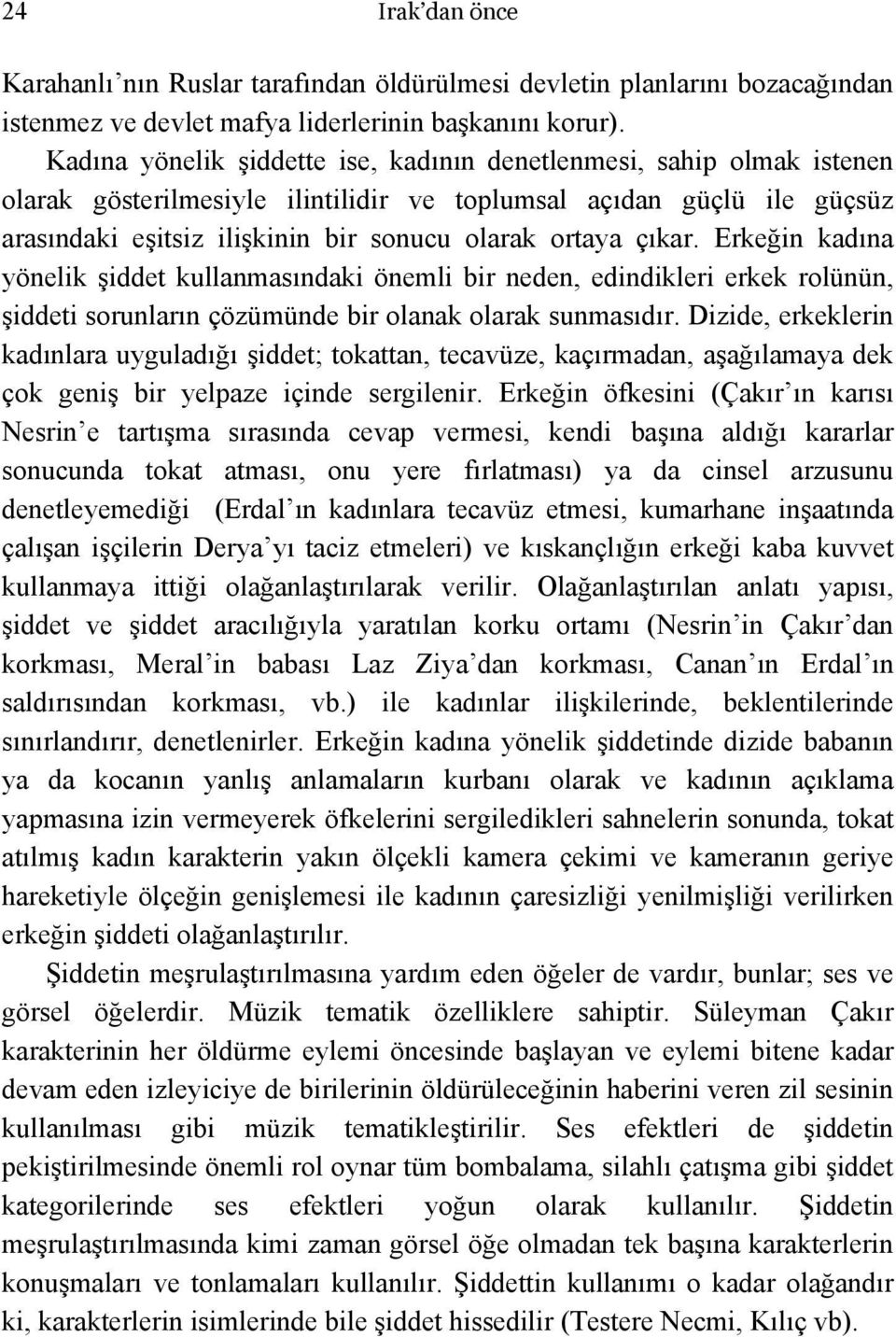 çıkar. Erkeğin kadına yönelik şiddet kullanmasındaki önemli bir neden, edindikleri erkek rolünün, şiddeti sorunların çözümünde bir olanak olarak sunmasıdır.