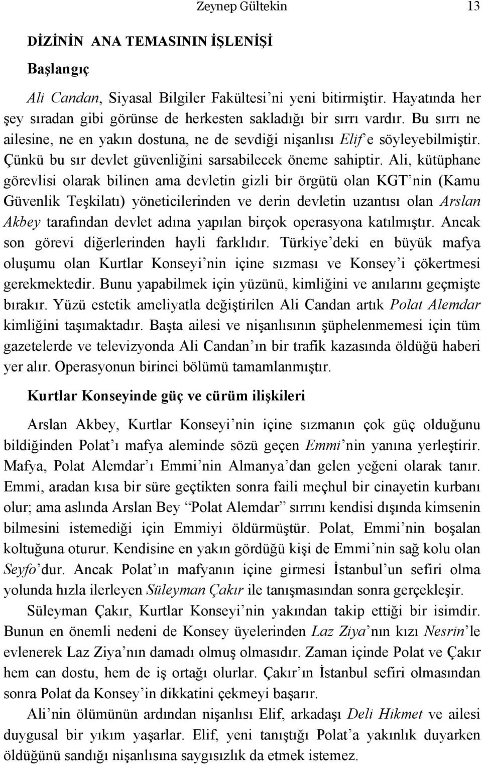 Ali, kütüphane görevlisi olarak bilinen ama devletin gizli bir örgütü olan KGT nin (Kamu Güvenlik Teşkilatı) yöneticilerinden ve derin devletin uzantısı olan Arslan Akbey tarafından devlet adına