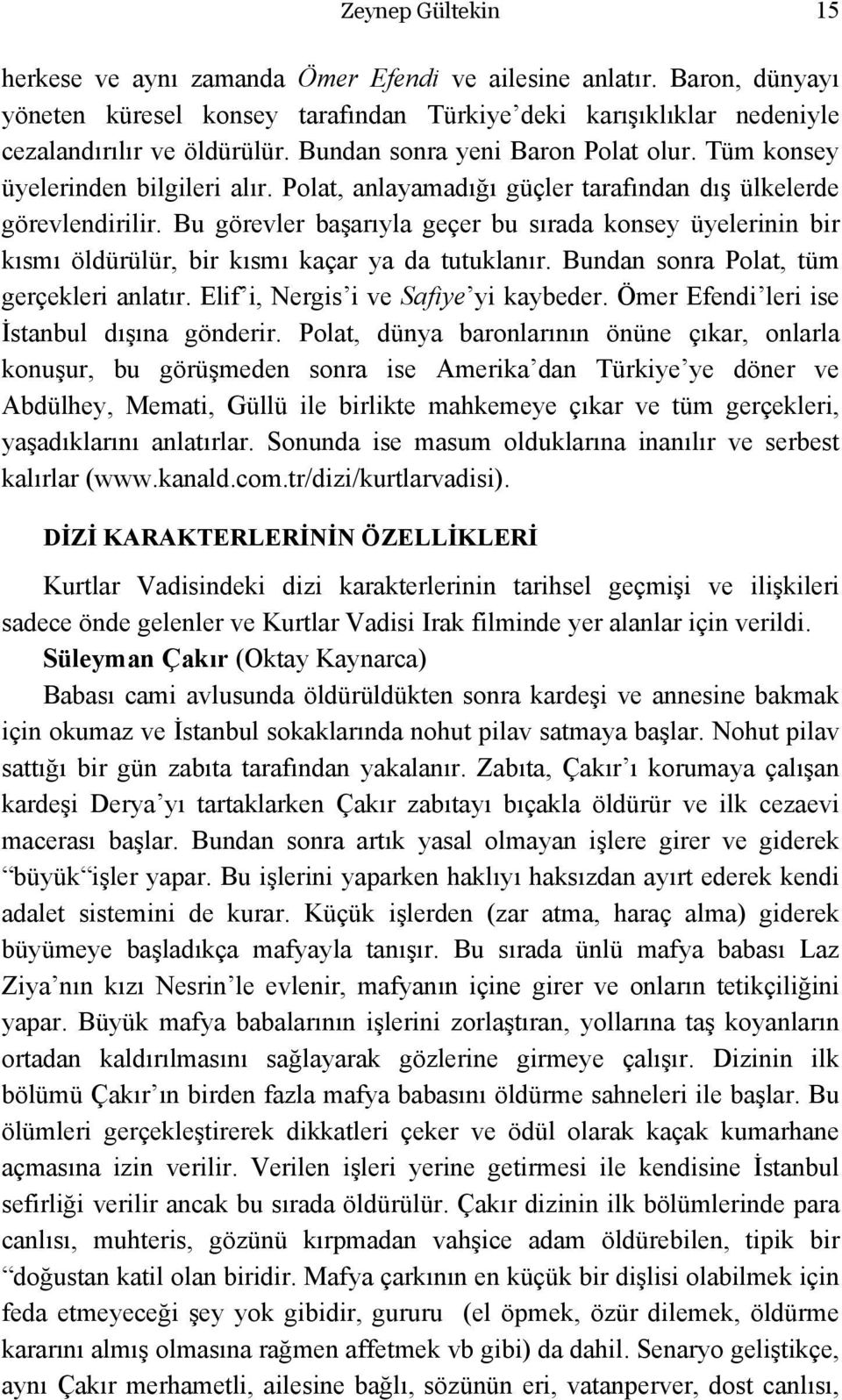 Bu görevler başarıyla geçer bu sırada konsey üyelerinin bir kısmı öldürülür, bir kısmı kaçar ya da tutuklanır. Bundan sonra Polat, tüm gerçekleri anlatır. Elif i, Nergis i ve Safiye yi kaybeder.