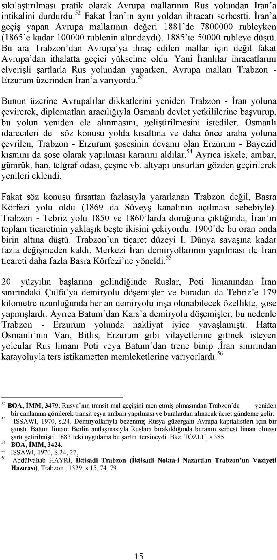 Bu ara Trabzon dan Avrupa ya ihraç edilen mallar için değil fakat Avrupa dan ithalatta geçici yükselme oldu.