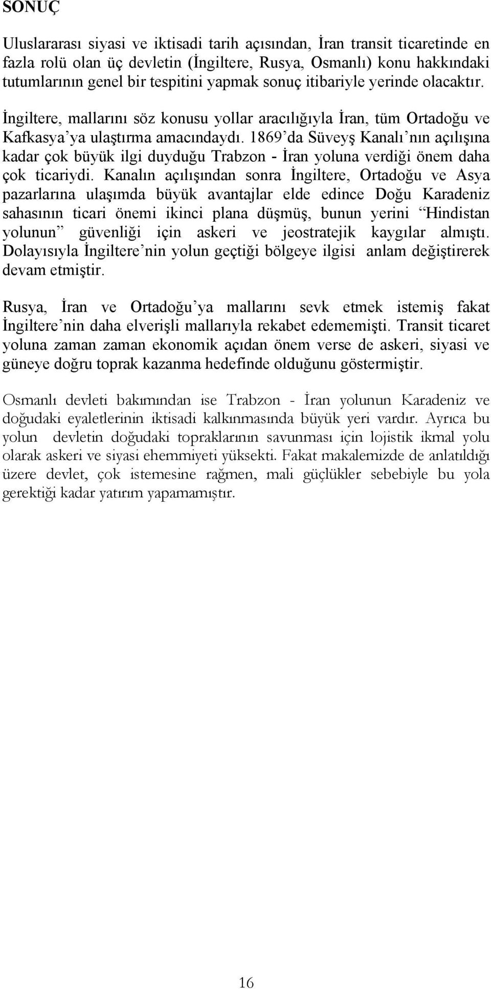 1869 da Süveyş Kanalı nın açılışına kadar çok büyük ilgi duyduğu Trabzon - İran yoluna verdiği önem daha çok ticariydi.