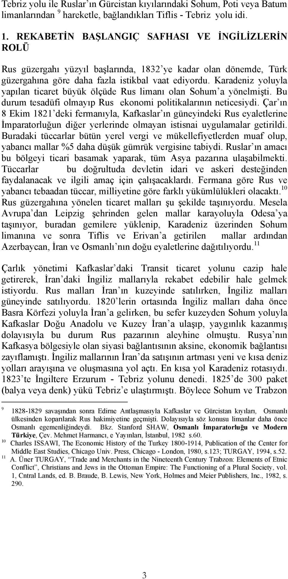 Karadeniz yoluyla yapılan ticaret büyük ölçüde Rus limanı olan Sohum a yönelmişti. Bu durum tesadüfi olmayıp Rus ekonomi politikalarının neticesiydi.