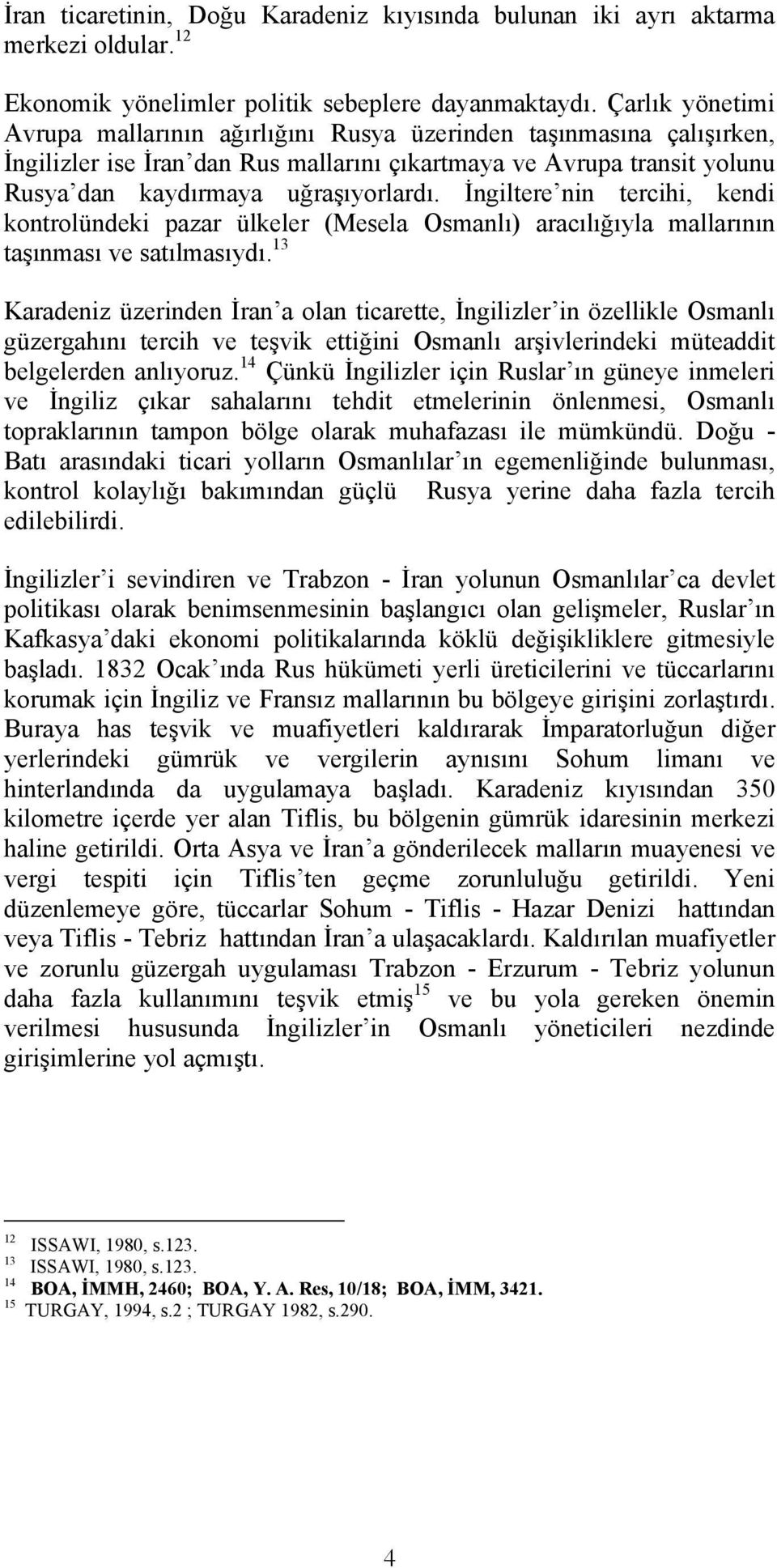 İngiltere nin tercihi, kendi kontrolündeki pazar ülkeler (Mesela Osmanlı) aracılığıyla mallarının taşınması ve satılmasıydı.