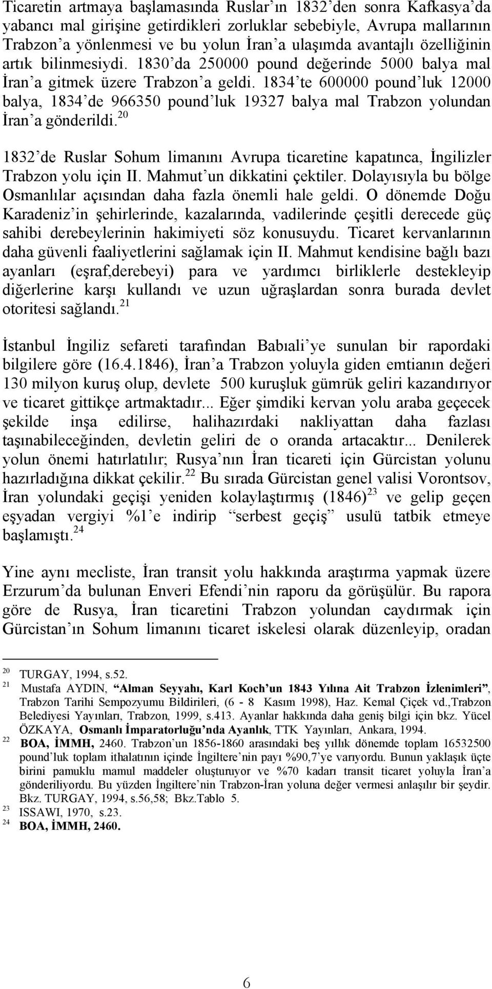 1834 te 600000 pound luk 12000 balya, 1834 de 966350 pound luk 19327 balya mal Trabzon yolundan İran a gönderildi.