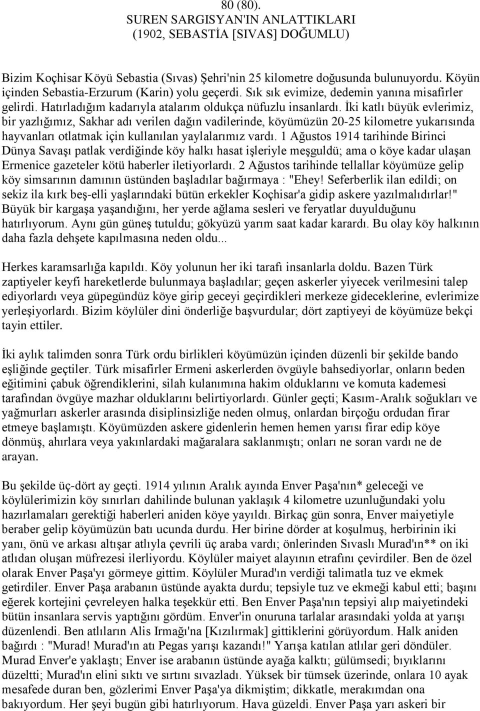 Ġki katlı büyük evlerimiz, bir yazlığımız, Sakhar adı verilen dağın vadilerinde, köyümüzün 20-25 kilometre yukarısında hayvanları otlatmak için kullanılan yaylalarımız vardı.