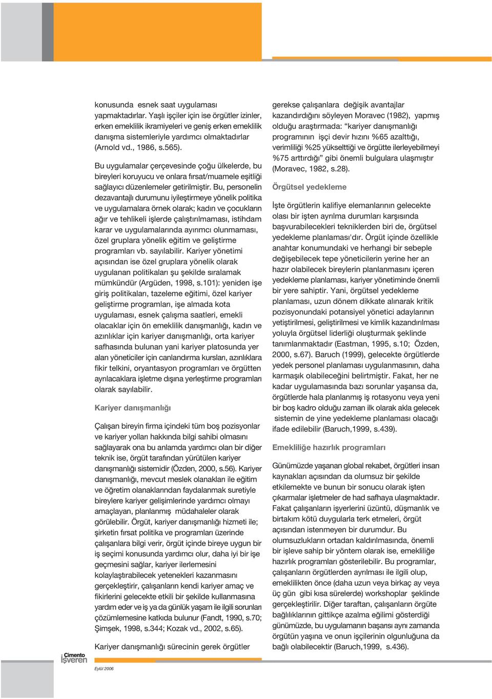 Bu, personelin dezavantajl durumunu iyilefltirmeye yönelik politika ve uygulamalara örnek olarak; kad n ve çocuklar n a r ve tehlikeli ifllerde çal flt r lmamas, istihdam karar ve uygulamalar nda ay