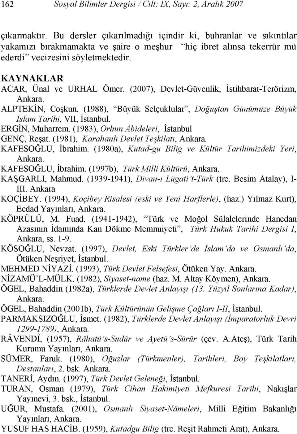 (2007), Devlet-Güvenlik, İstihbarat-Terörizm, Ankara. ALPTEKİN, Coşkun. (1988), Büyük Selçuklular, Doğuştan Günümüze Büyük İslam Tarihi, VII, İstanbul. ERGİN, Muharrem.