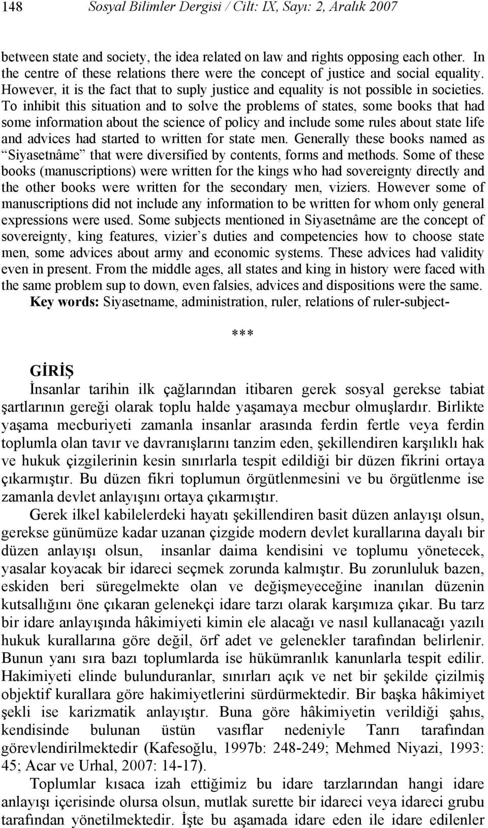 To inhibit this situation and to solve the problems of states, some books that had some information about the science of policy and include some rules about state life and advices had started to