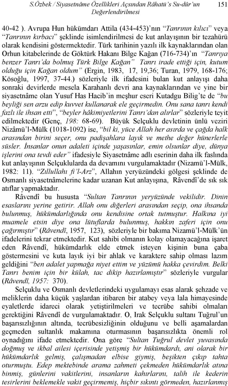 Türk tarihinin yazılı ilk kaynaklarından olan Orhun kitabelerinde de Göktürk Hakanı Bilge Kağan (716-734) ın Tanrıya benzer Tanrı da bolmuş Türk Bilge Kağan Tanrı irade ettiği için, kutum olduğu için