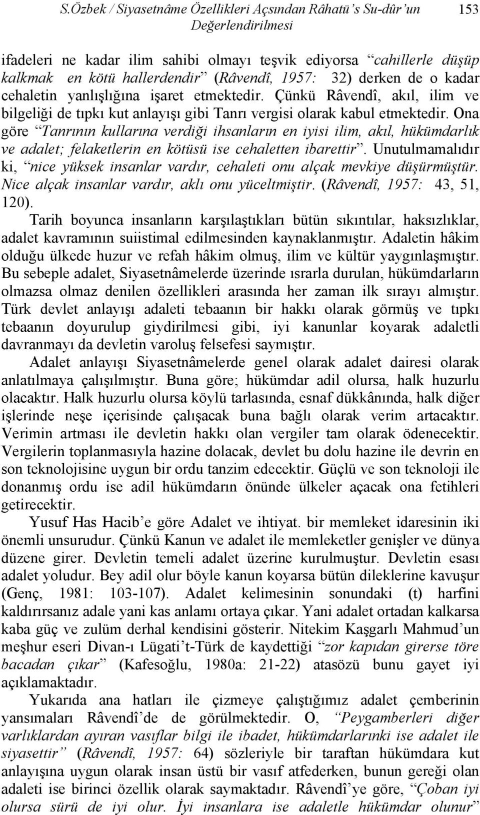 Ona göre Tanrının kullarına verdiği ihsanların en iyisi ilim, akıl, hükümdarlık ve adalet; felaketlerin en kötüsü ise cehaletten ibarettir.