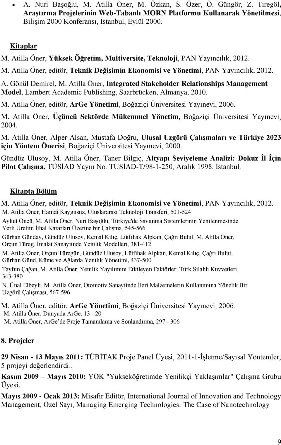 Atilla Öner, Integrated Stakeholder Relationships Management Model, Lambert Academic Publishing, Saarbrücken, Almanya, 2010. M. Atilla Öner, editör, ArGe Yönetimi, Boğaziçi Üniversitesi Yayınevi, 2006.
