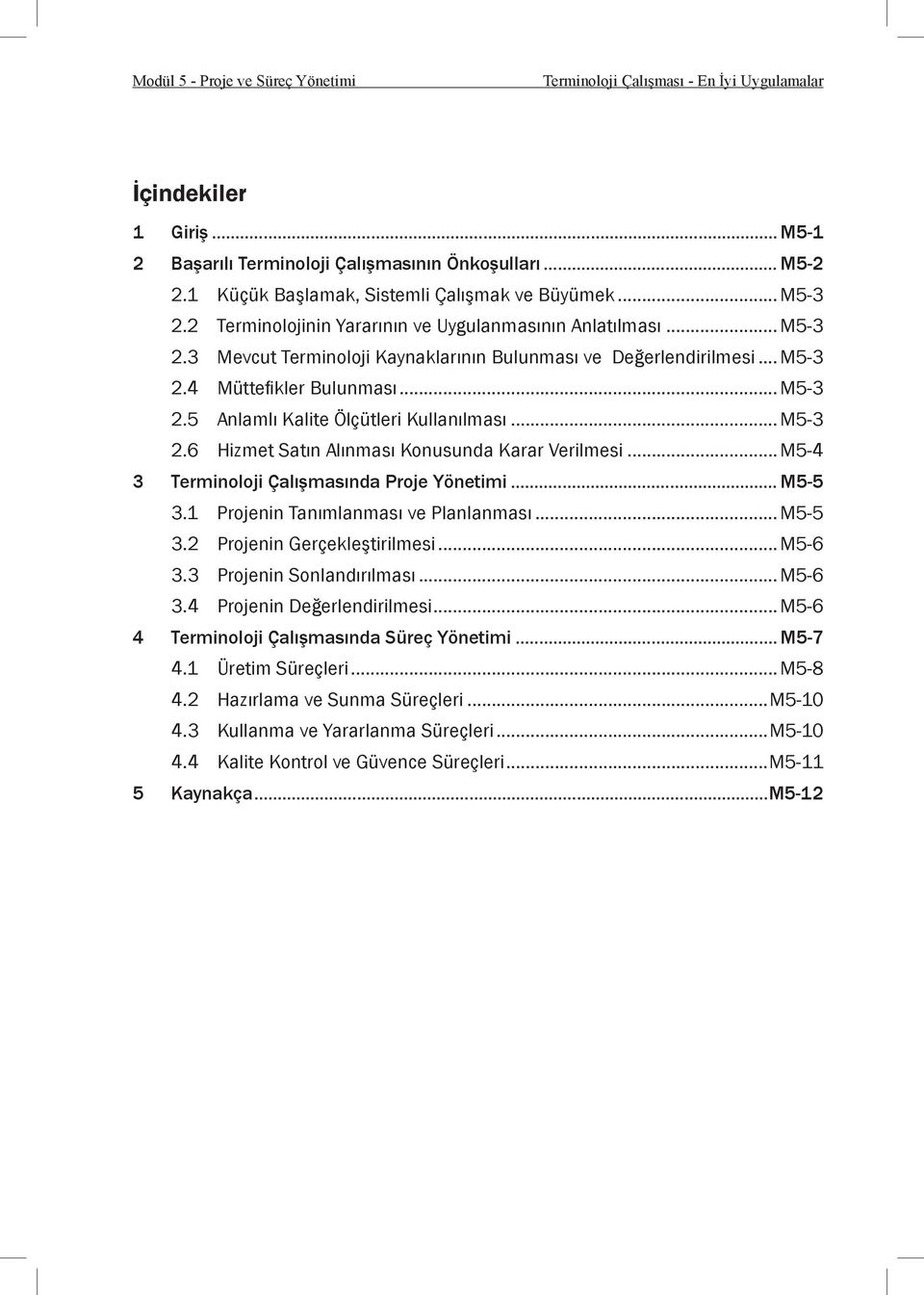 4 Müttefikler Bulunması M5-3 2.5 Anlamlı Kalite Ölçütleri Kullanılması M5-3 2.6 Hizmet Satın Alınması Konusunda Karar Verilmesi M5-4 3 Terminoloji Çalışmasında Proje Yönetimi M5-5 3.