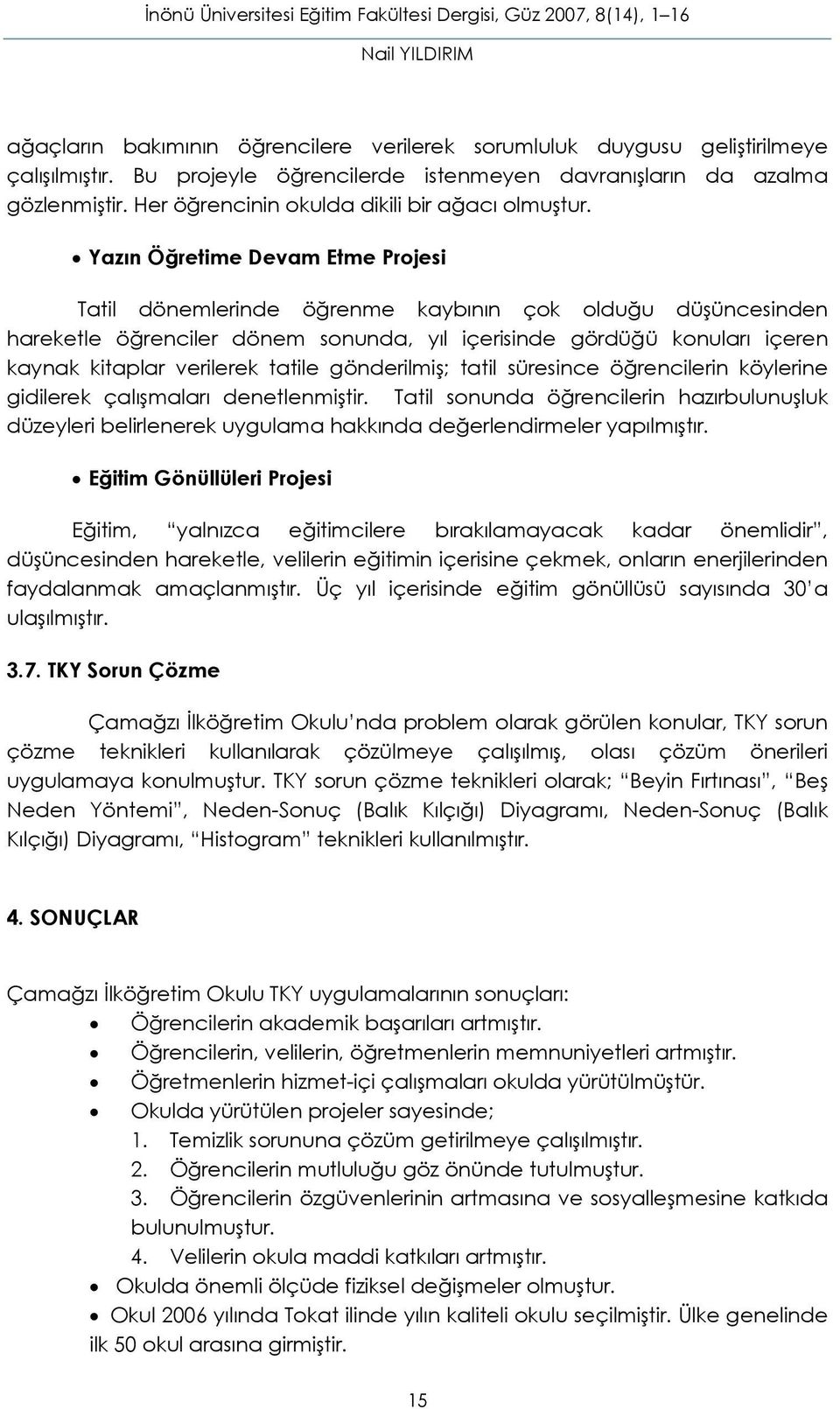 Yazın Öğretime Devam Etme Projesi Tatil dönemlerinde öğrenme kaybının çok olduğu düşüncesinden hareketle öğrenciler dönem sonunda, yıl içerisinde gördüğü konuları içeren kaynak kitaplar verilerek