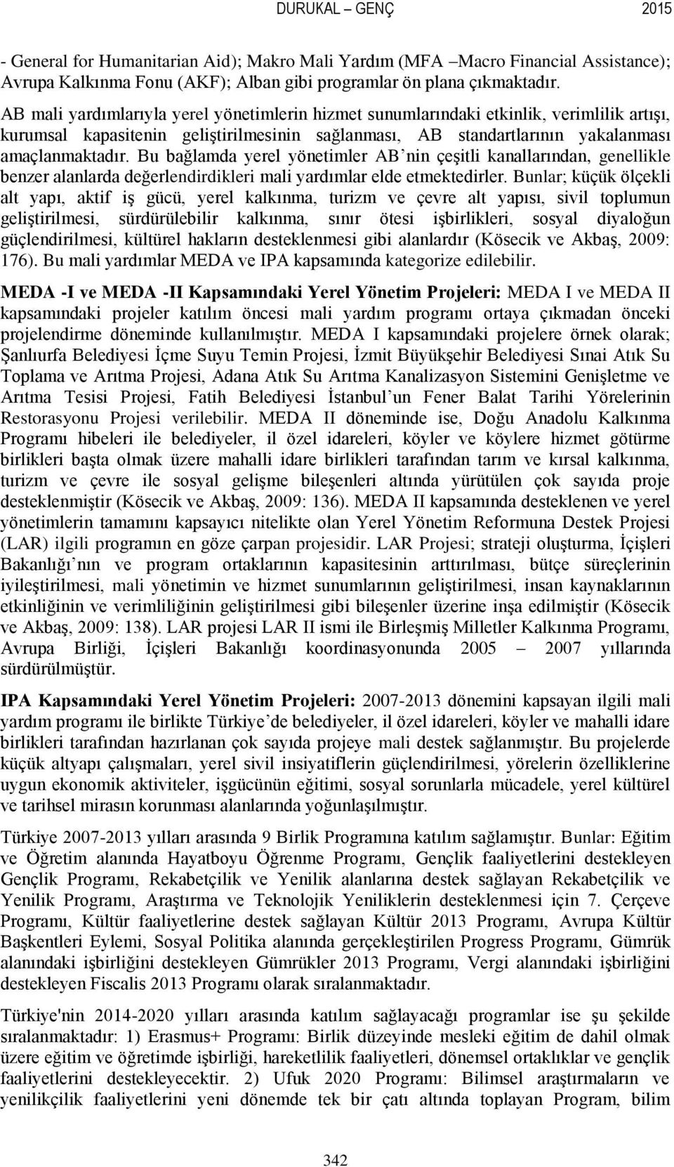 Bu bağlamda yerel yönetimler AB nin çeşitli kanallarından, genellikle benzer alanlarda değerlendirdikleri mali yardımlar elde etmektedirler.