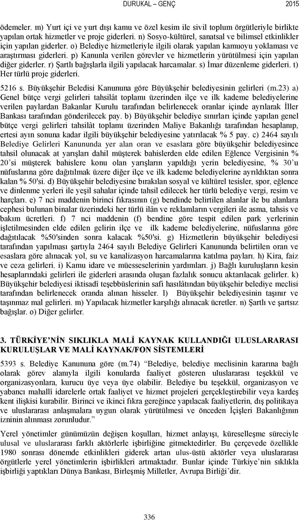 p) Kanunla verilen görevler ve hizmetlerin yürütülmesi için yapılan diğer giderler. r) Şartlı bağışlarla ilgili yapılacak harcamalar. s) İmar düzenleme giderleri. t) Her türlü proje giderleri. 5216 s.