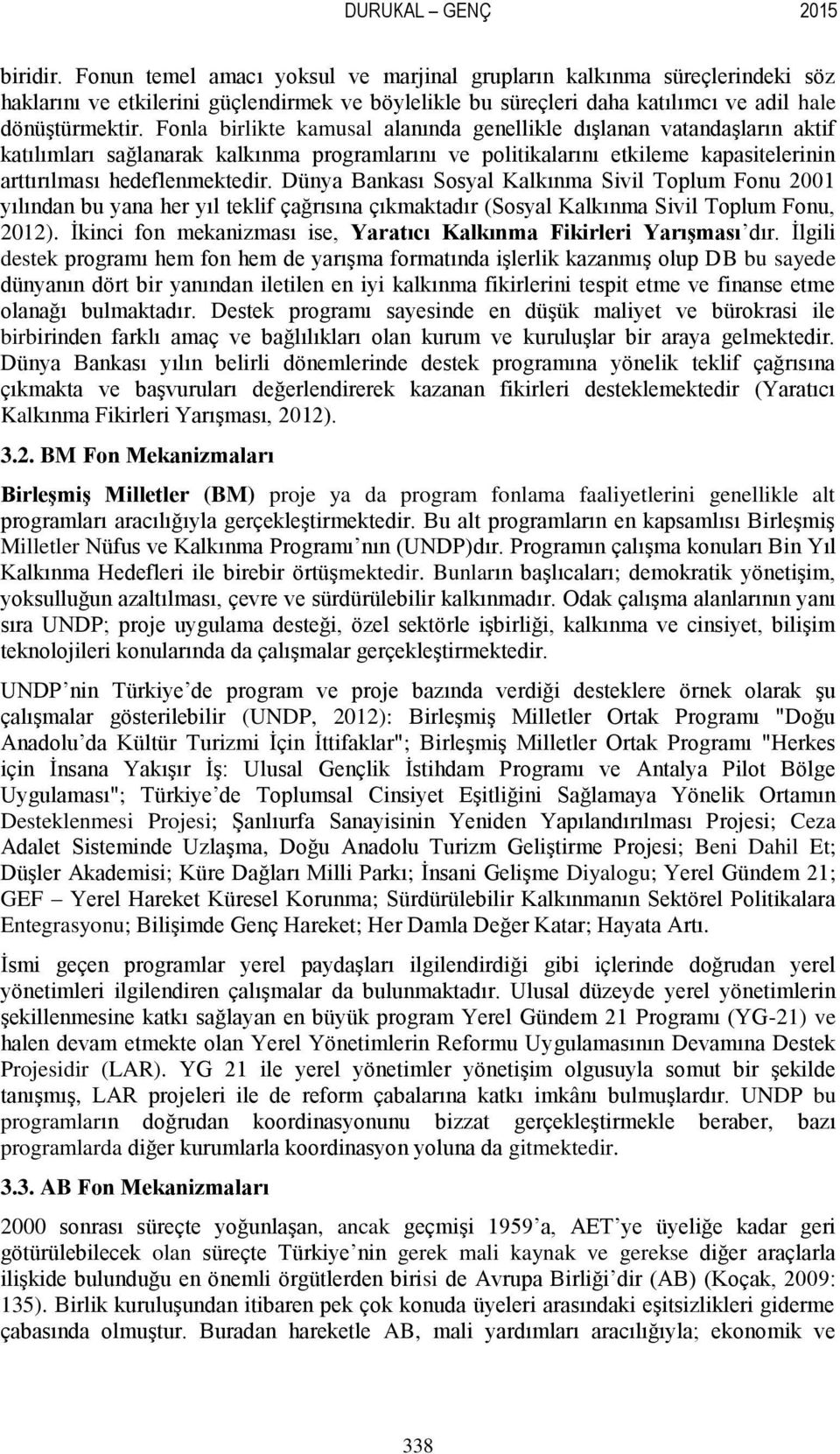 Fonla birlikte kamusal alanında genellikle dışlanan vatandaşların aktif katılımları sağlanarak kalkınma programlarını ve politikalarını etkileme kapasitelerinin arttırılması hedeflenmektedir.