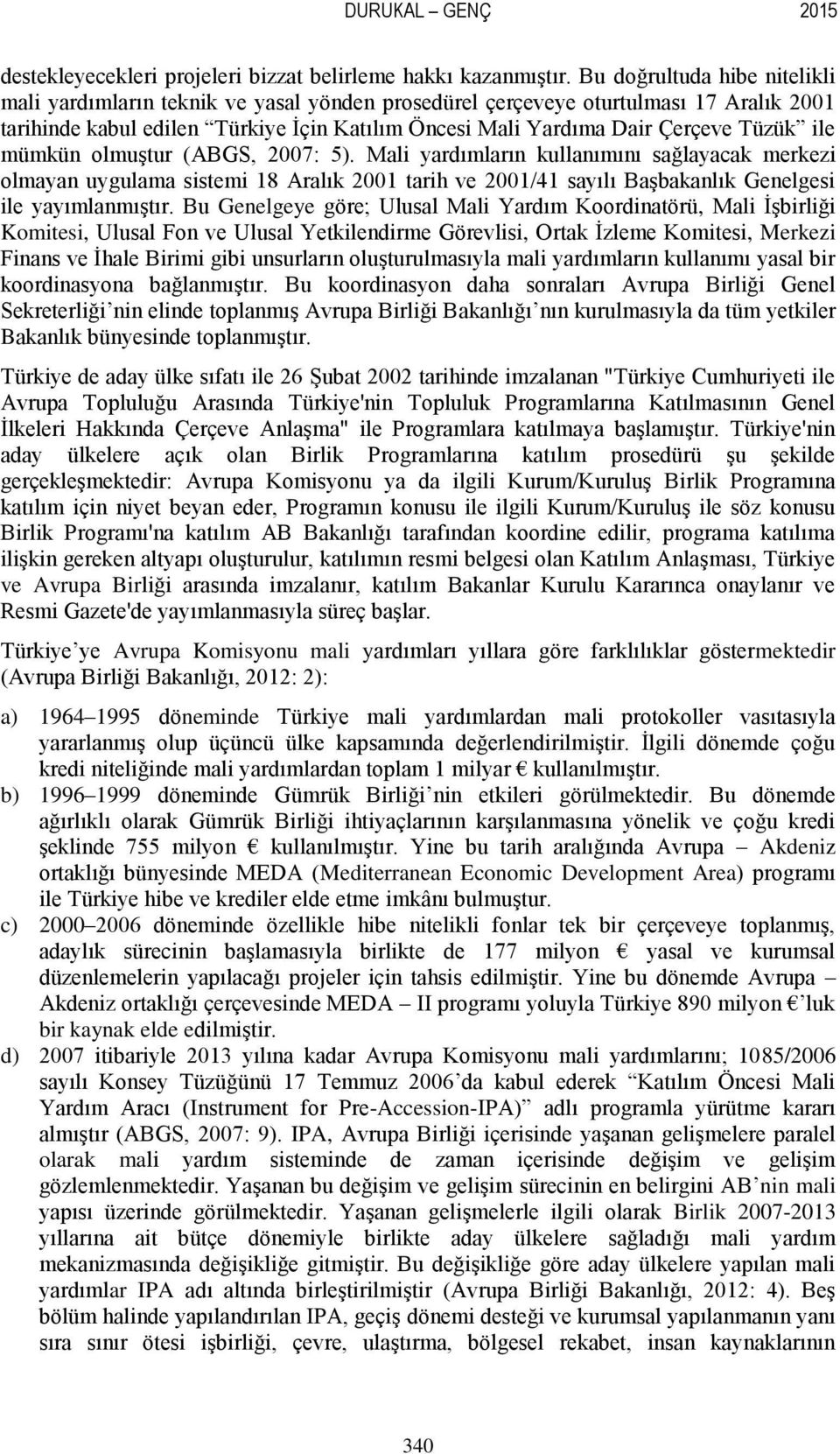 ile mümkün olmuştur (ABGS, 2007: 5). Mali yardımların kullanımını sağlayacak merkezi olmayan uygulama sistemi 18 Aralık 2001 tarih ve 2001/41 sayılı Başbakanlık Genelgesi ile yayımlanmıştır.