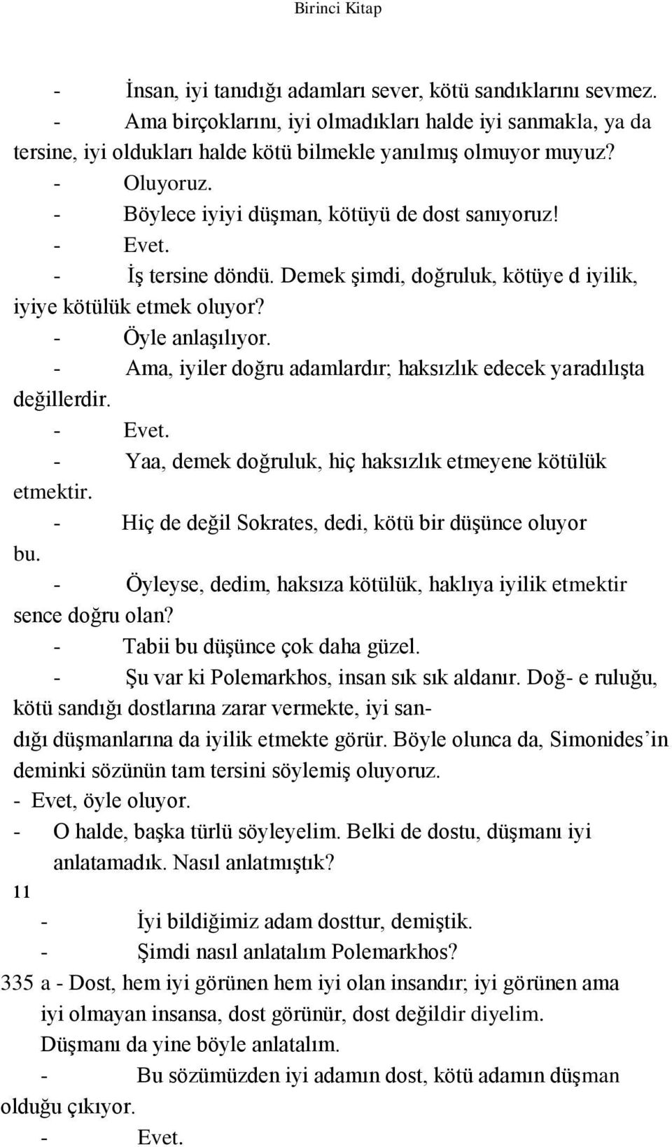 - Ama, iyiler doğru adamlardır; haksızlık edecek yaradılışta değillerdir. - Evet. - Yaa, demek doğruluk, hiç haksızlık etmeyene kötülük etmektir.