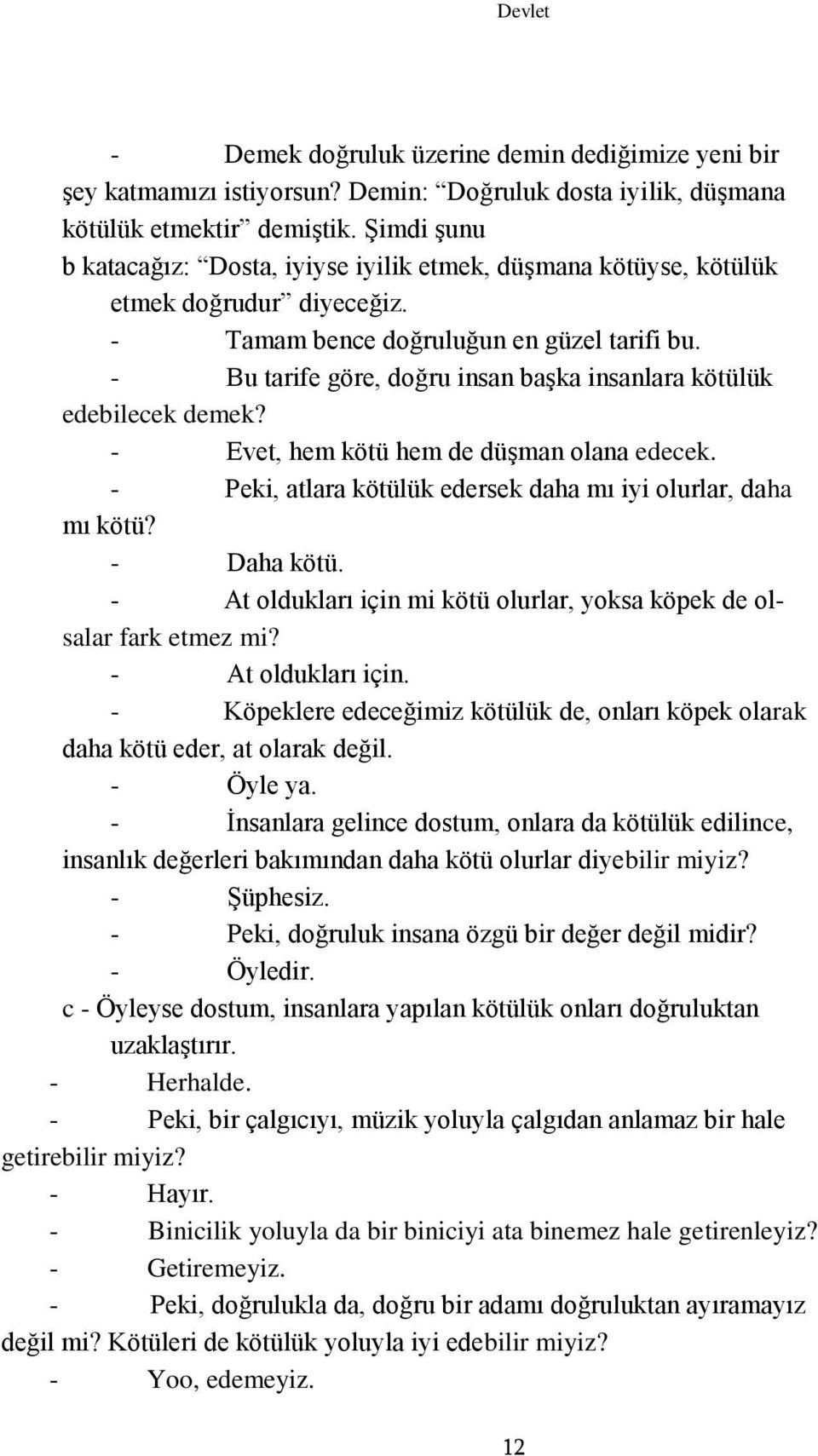 - Bu tarife göre, doğru insan başka insanlara kötülük edebilecek demek? - Evet, hem kötü hem de düşman olana edecek. - Peki, atlara kötülük edersek daha mı iyi olurlar, daha mı kötü? - Daha kötü.