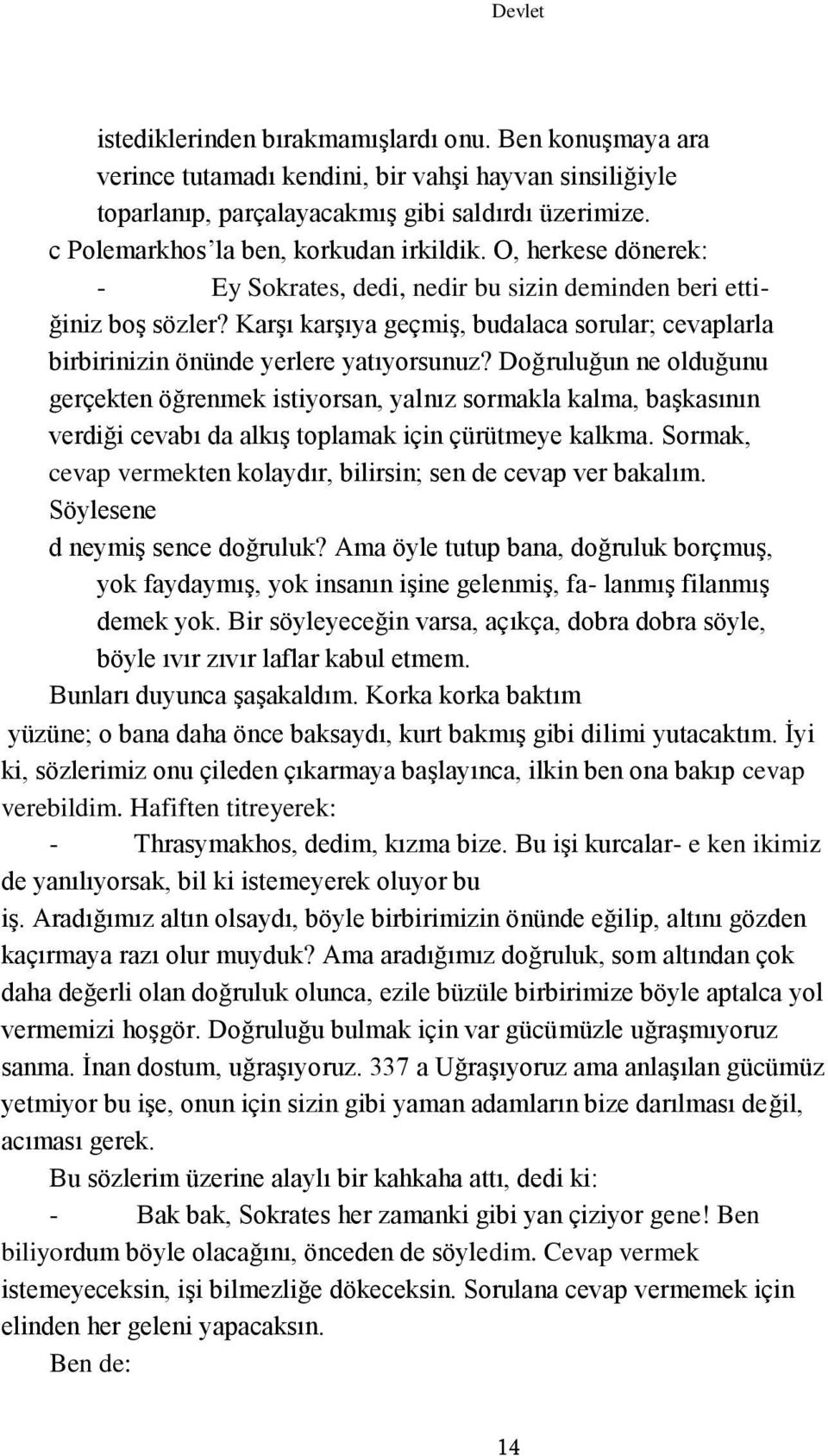 Karşı karşıya geçmiş, budalaca sorular; cevaplarla birbirinizin önünde yerlere yatıyorsunuz?