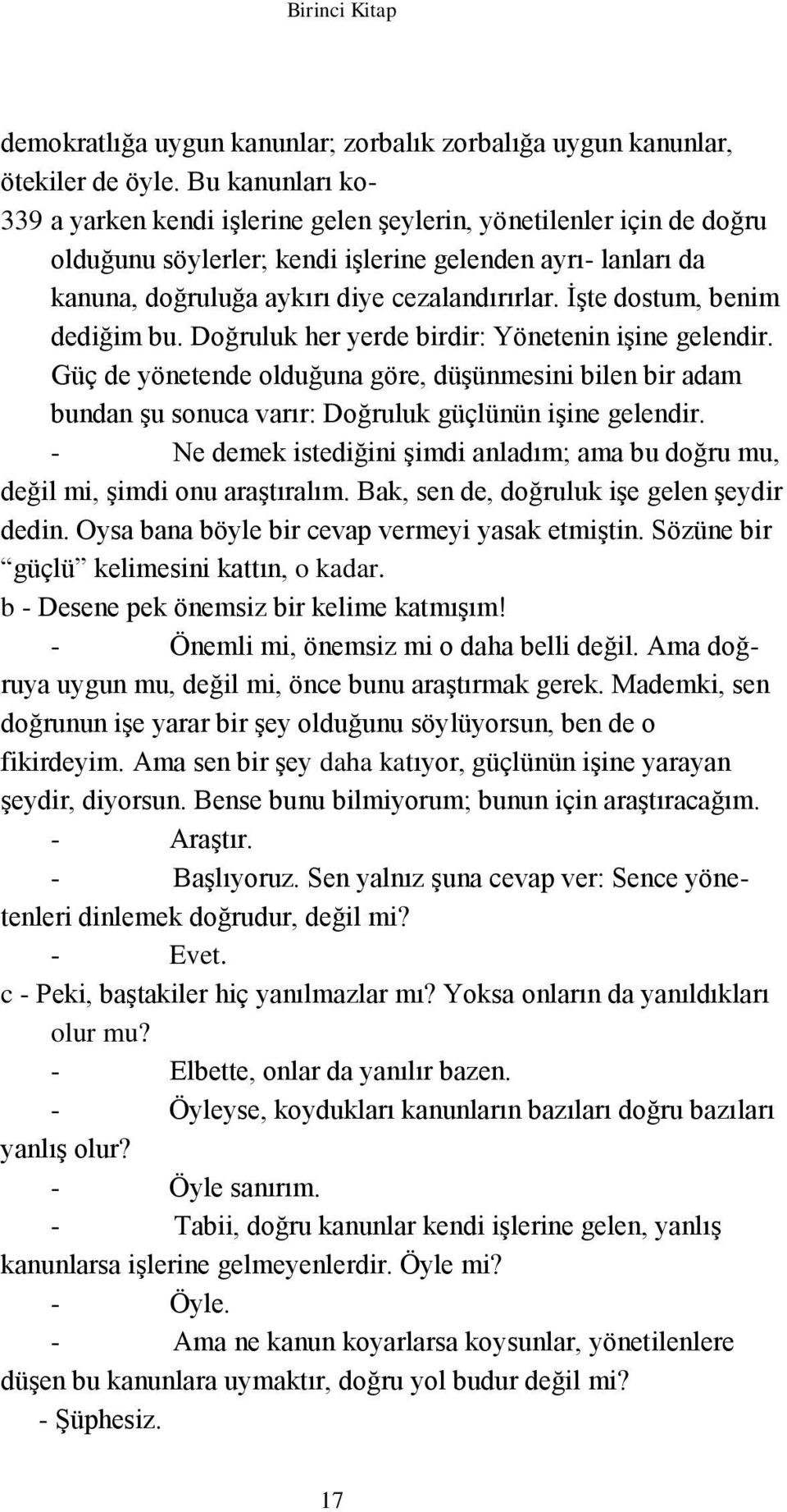 İşte dostum, benim dediğim bu. Doğruluk her yerde birdir: Yönetenin işine gelendir. Güç de yönetende olduğuna göre, düşünmesini bilen bir adam bundan şu sonuca varır: Doğruluk güçlünün işine gelendir.