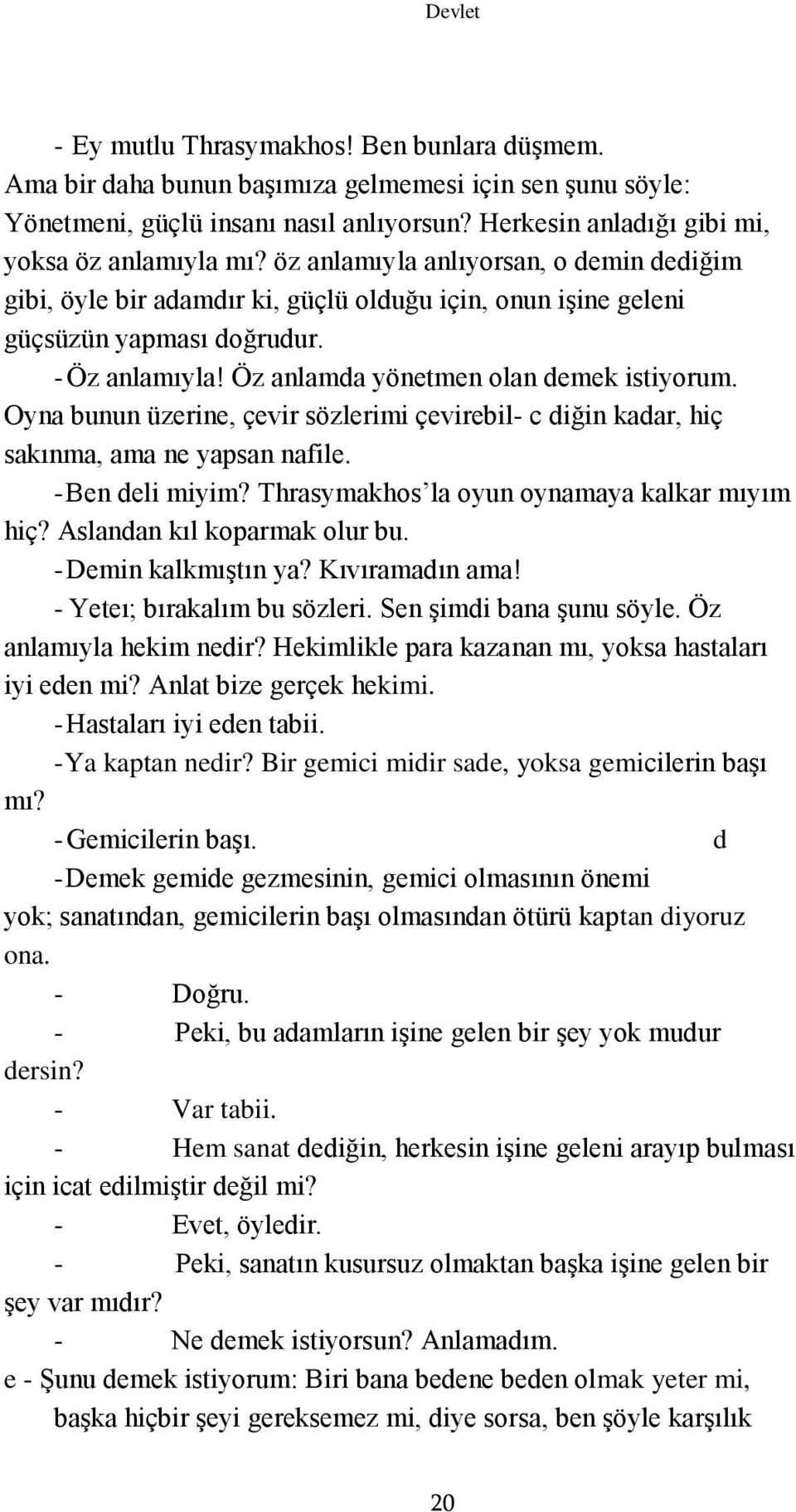 Öz anlamda yönetmen olan demek istiyorum. Oyna bunun üzerine, çevir sözlerimi çevirebil- c diğin kadar, hiç sakınma, ama ne yapsan nafile. - Ben deli miyim?