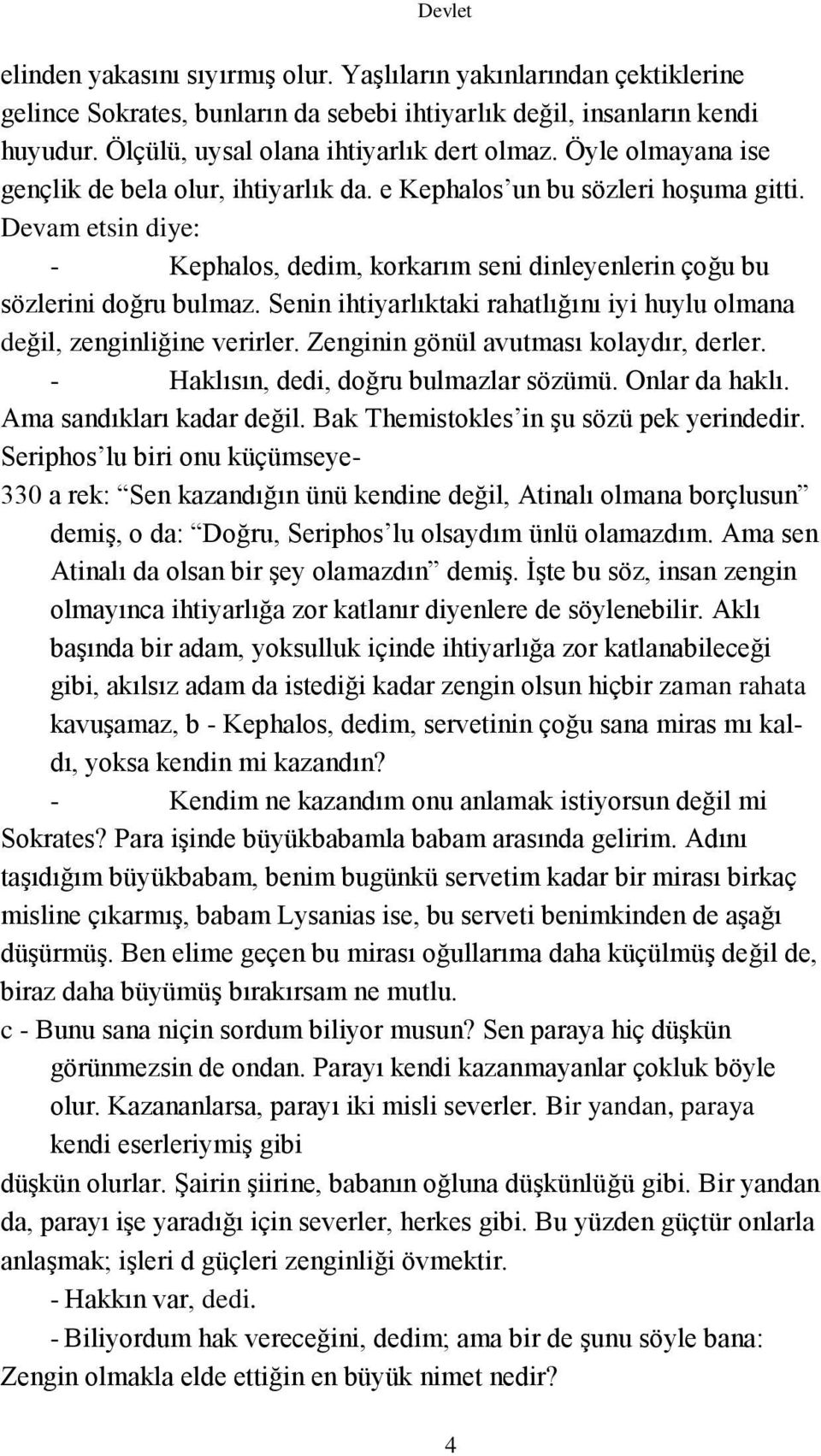 Senin ihtiyarlıktaki rahatlığını iyi huylu olmana değil, zenginliğine verirler. Zenginin gönül avutması kolaydır, derler. - Haklısın, dedi, doğru bulmazlar sözümü. Onlar da haklı.