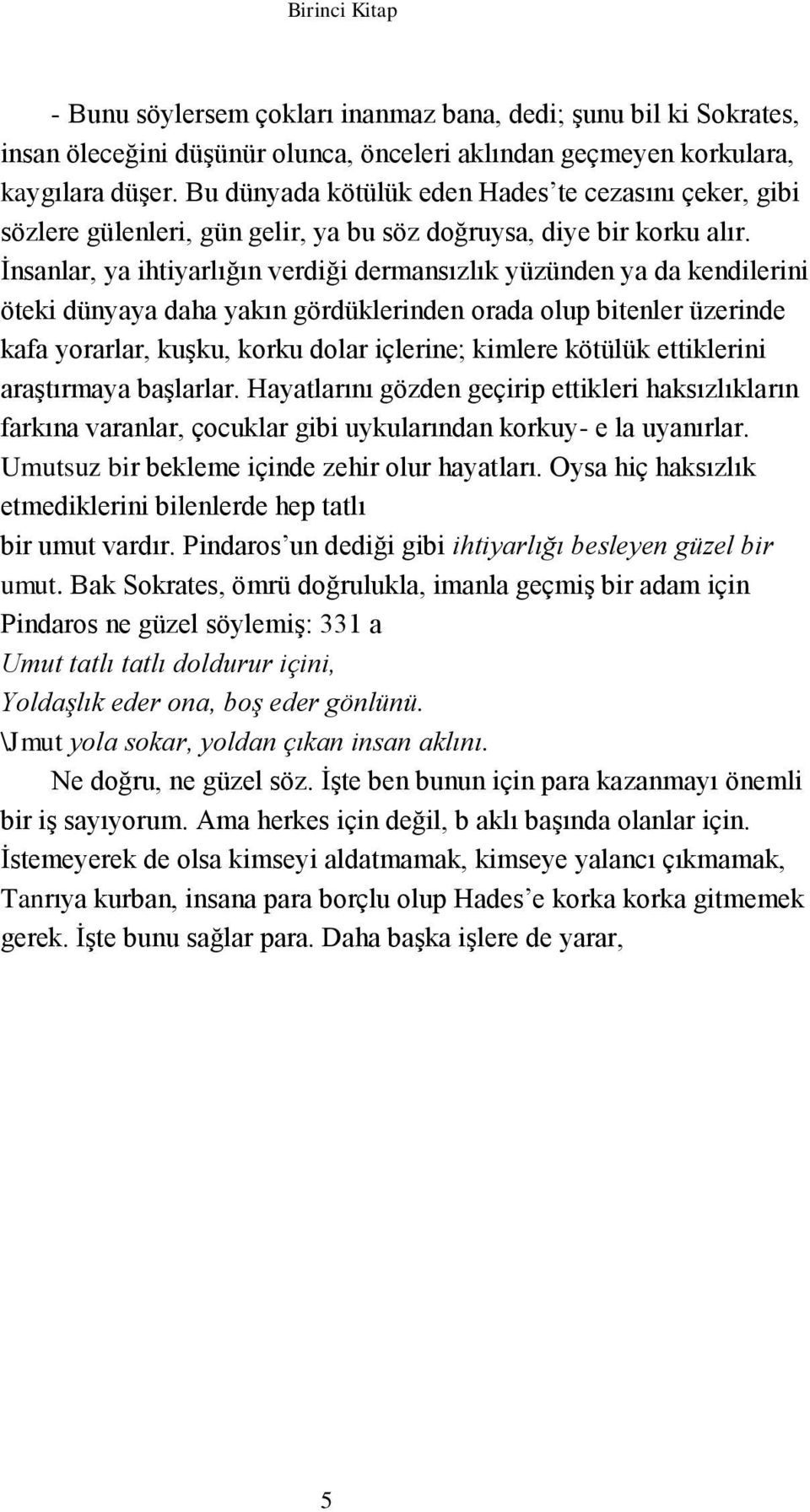 İnsanlar, ya ihtiyarlığın verdiği dermansızlık yüzünden ya da kendilerini öteki dünyaya daha yakın gördüklerinden orada olup bitenler üzerinde kafa yorarlar, kuşku, korku dolar içlerine; kimlere