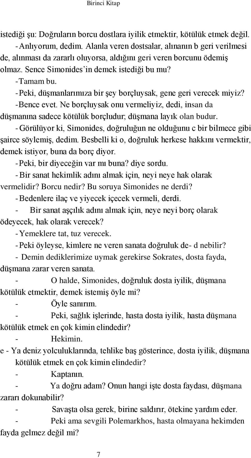 - Peki, düşmanlarımıza bir şey borçluysak, gene geri verecek miyiz? - Bence evet. Ne borçluysak onu vermeliyiz, dedi, insan da düşmanına sadece kötülük borçludur; düşmana layık olan budur.