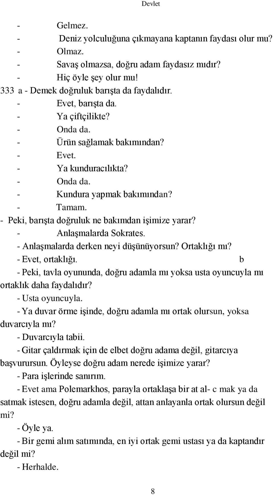 - Peki, barışta doğruluk ne bakımdan işimize yarar? - Anlaşmalarda Sokrates. - Anlaşmalarda derken neyi düşünüyorsun? Ortaklığı mı? - Evet, ortaklığı.